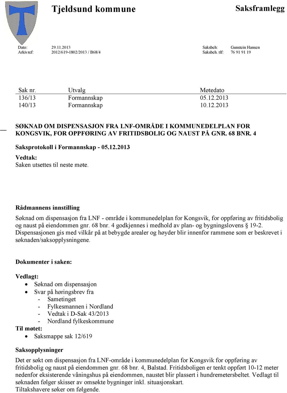 Rådmannens innstilling Søknad om dispensasjon fra LNF - område i kommunedelplan for Kongsvik, for oppføring av fritidsbolig og naust på eiendommen gnr. 68 bnr.