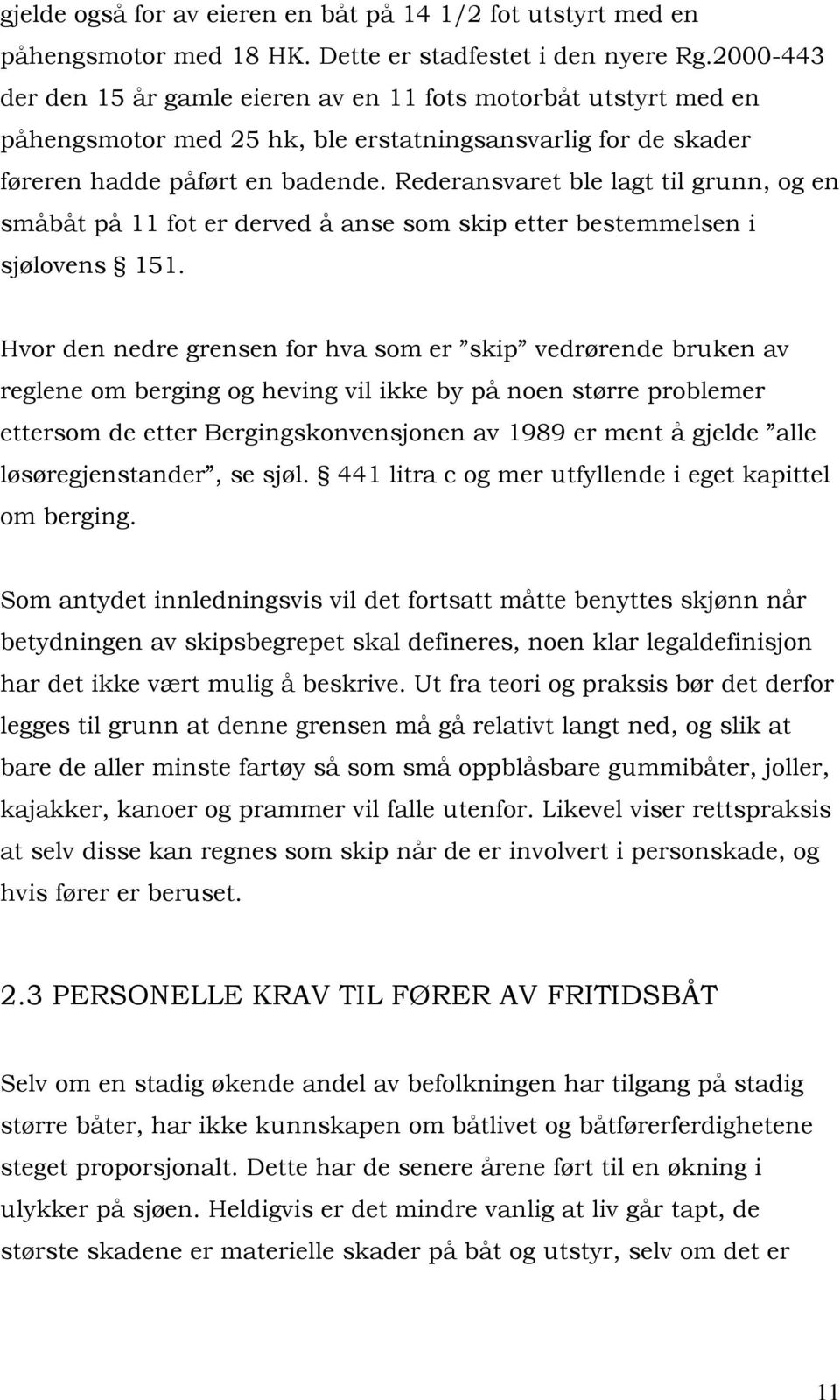 Rederansvaret ble lagt til grunn, og en småbåt på 11 fot er derved å anse som skip etter bestemmelsen i sjølovens 151.