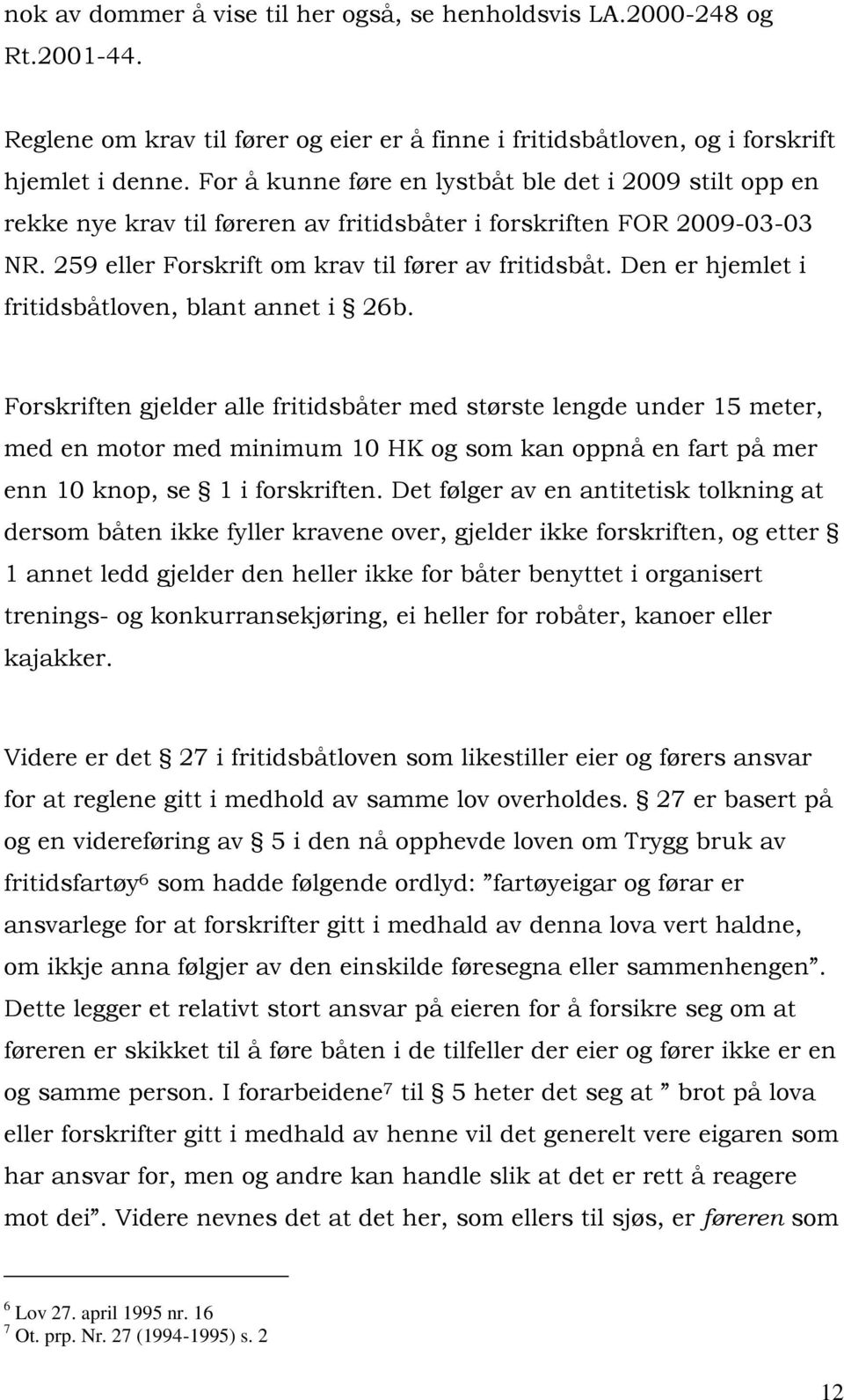 Den er hjemlet i fritidsbåtloven, blant annet i 26b.