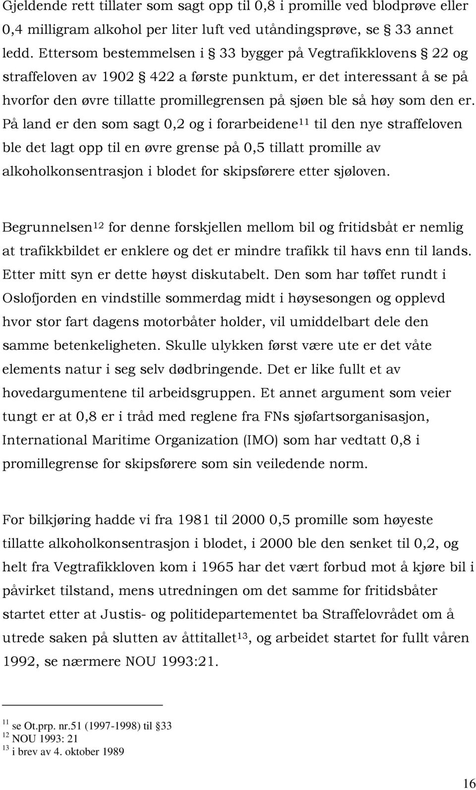 er. På land er den som sagt 0,2 og i forarbeidene 11 til den nye straffeloven ble det lagt opp til en øvre grense på 0,5 tillatt promille av alkoholkonsentrasjon i blodet for skipsførere etter