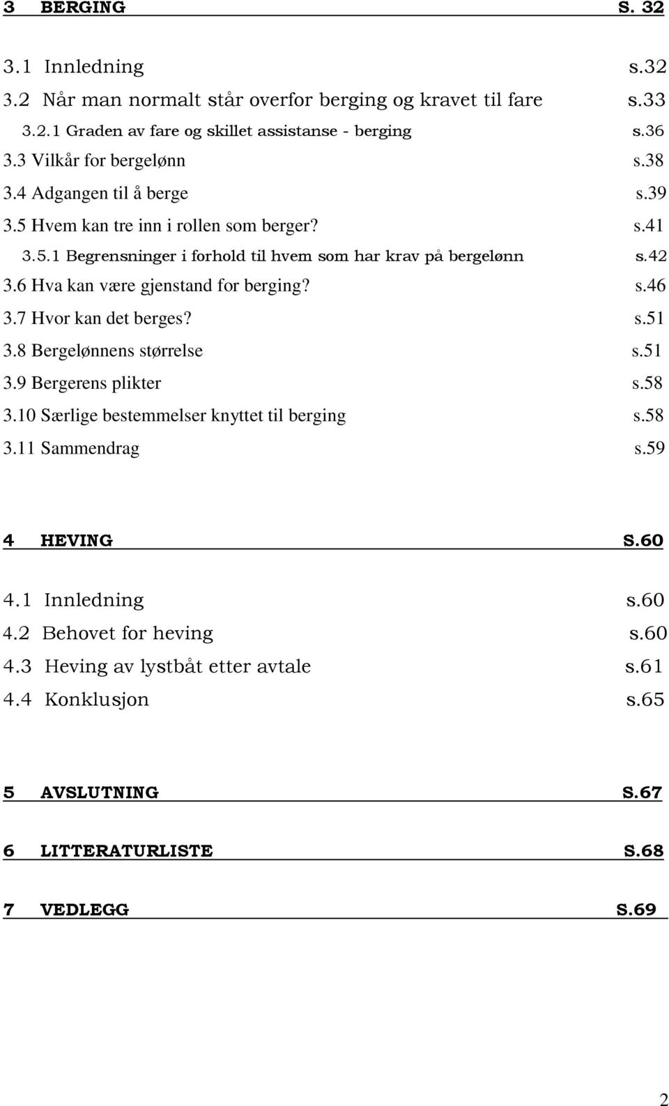 6 Hva kan være gjenstand for berging? s.46 3.7 Hvor kan det berges? s.51 3.8 Bergelønnens størrelse s.51 3.9 Bergerens plikter s.58 3.10 Særlige bestemmelser knyttet til berging s.