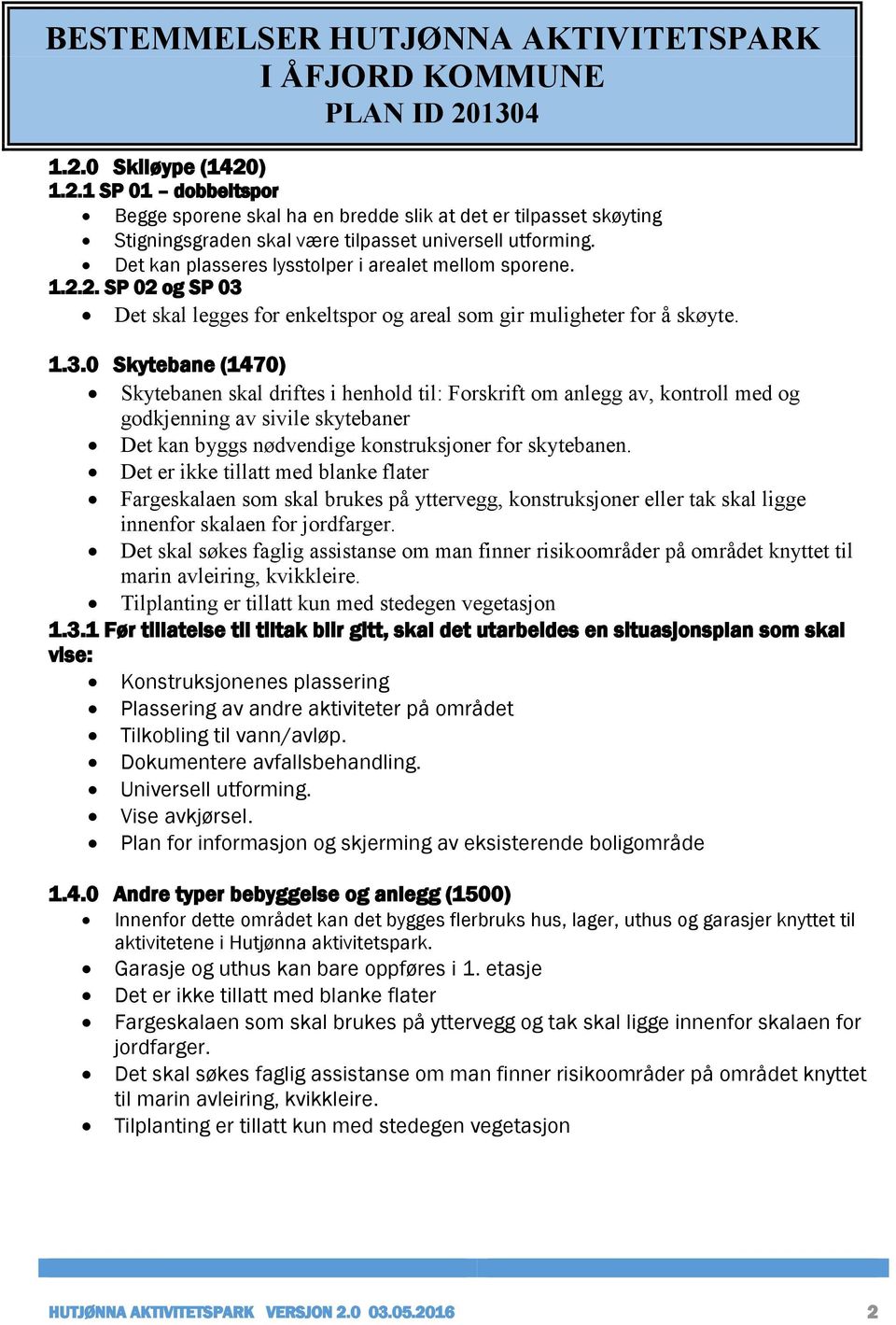 Det skal legges for enkeltspor og areal som gir muligheter for å skøyte. 1.3.