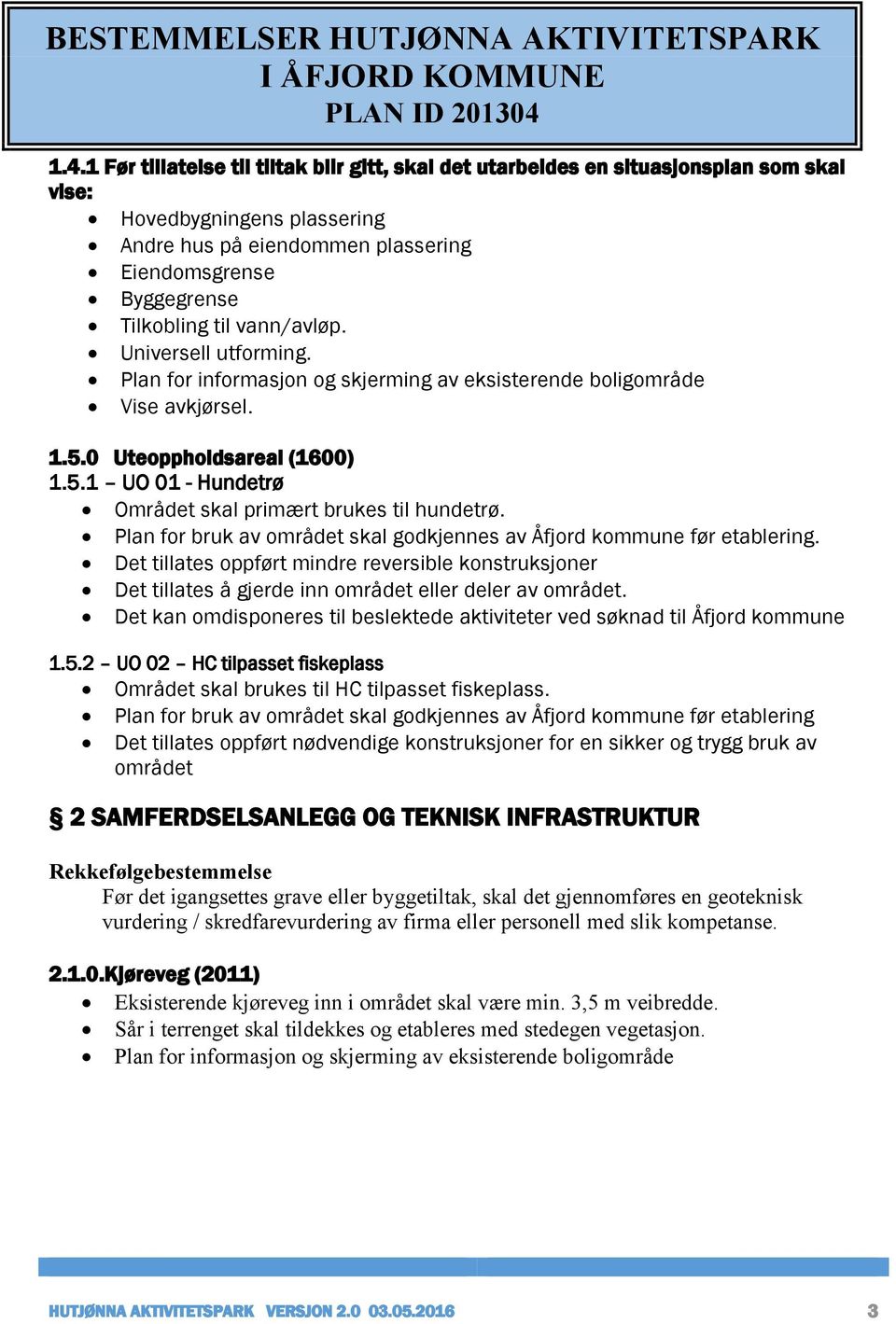 Plan for bruk av området skal godkjennes av Åfjord kommune før etablering. Det tillates oppført mindre reversible konstruksjoner Det tillates å gjerde inn området eller deler av området.