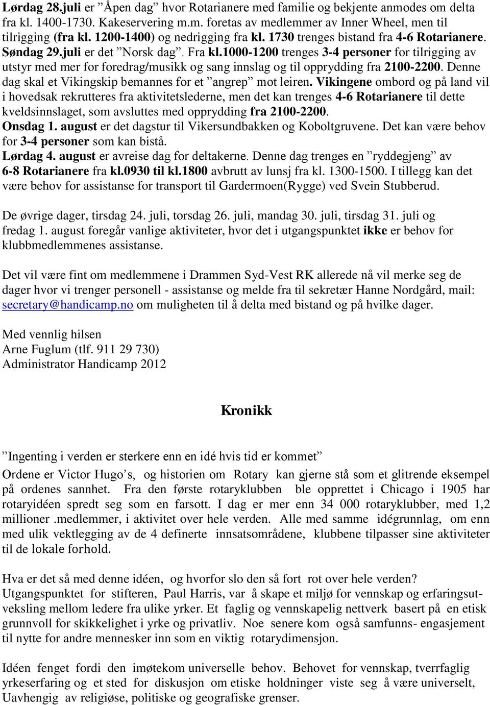 1000-1200 trenges 3-4 personer for tilrigging av utstyr med mer for foredrag/musikk og sang innslag og til opprydding fra 2100-2200. Denne dag skal et Vikingskip bemannes for et angrep mot leiren.