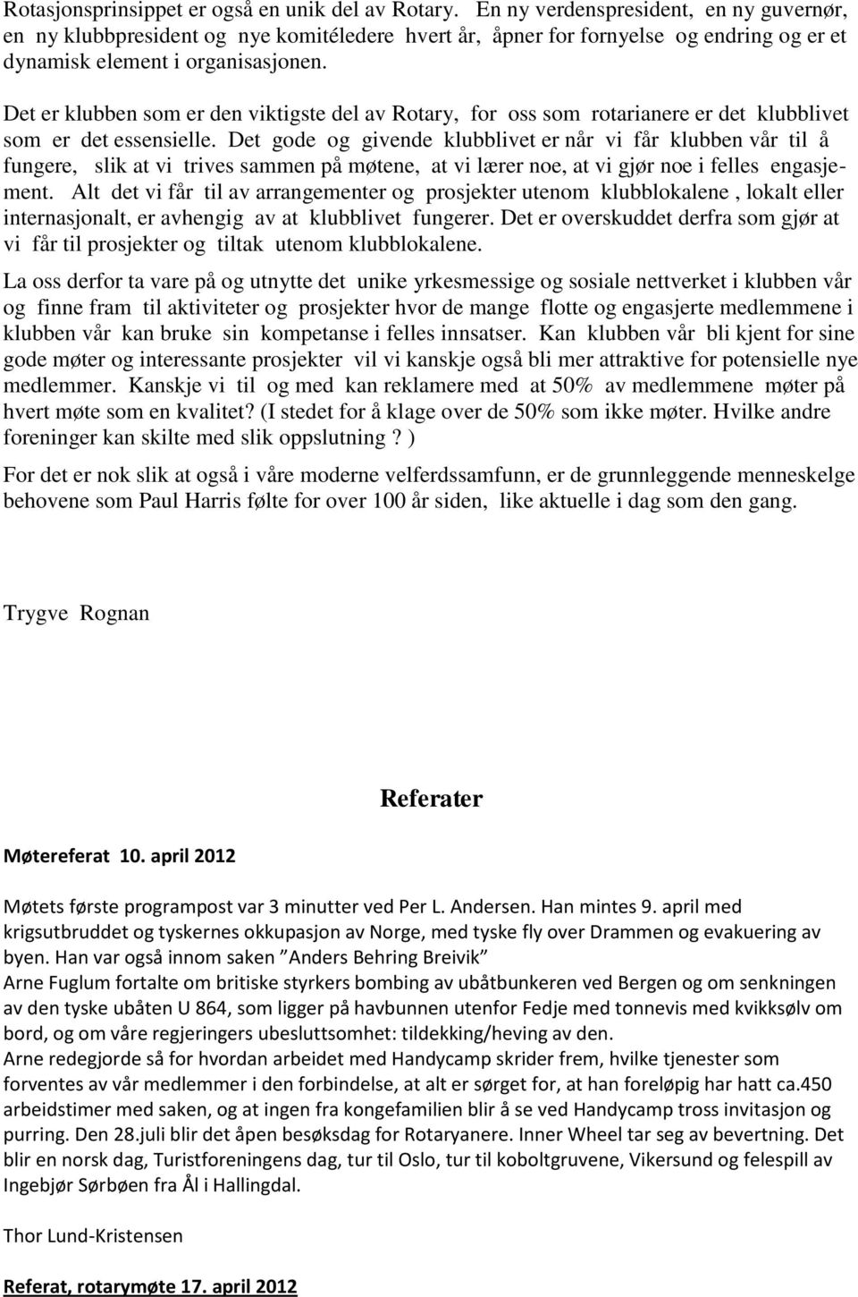 Det er klubben som er den viktigste del av Rotary, for oss som rotarianere er det klubblivet som er det essensielle.