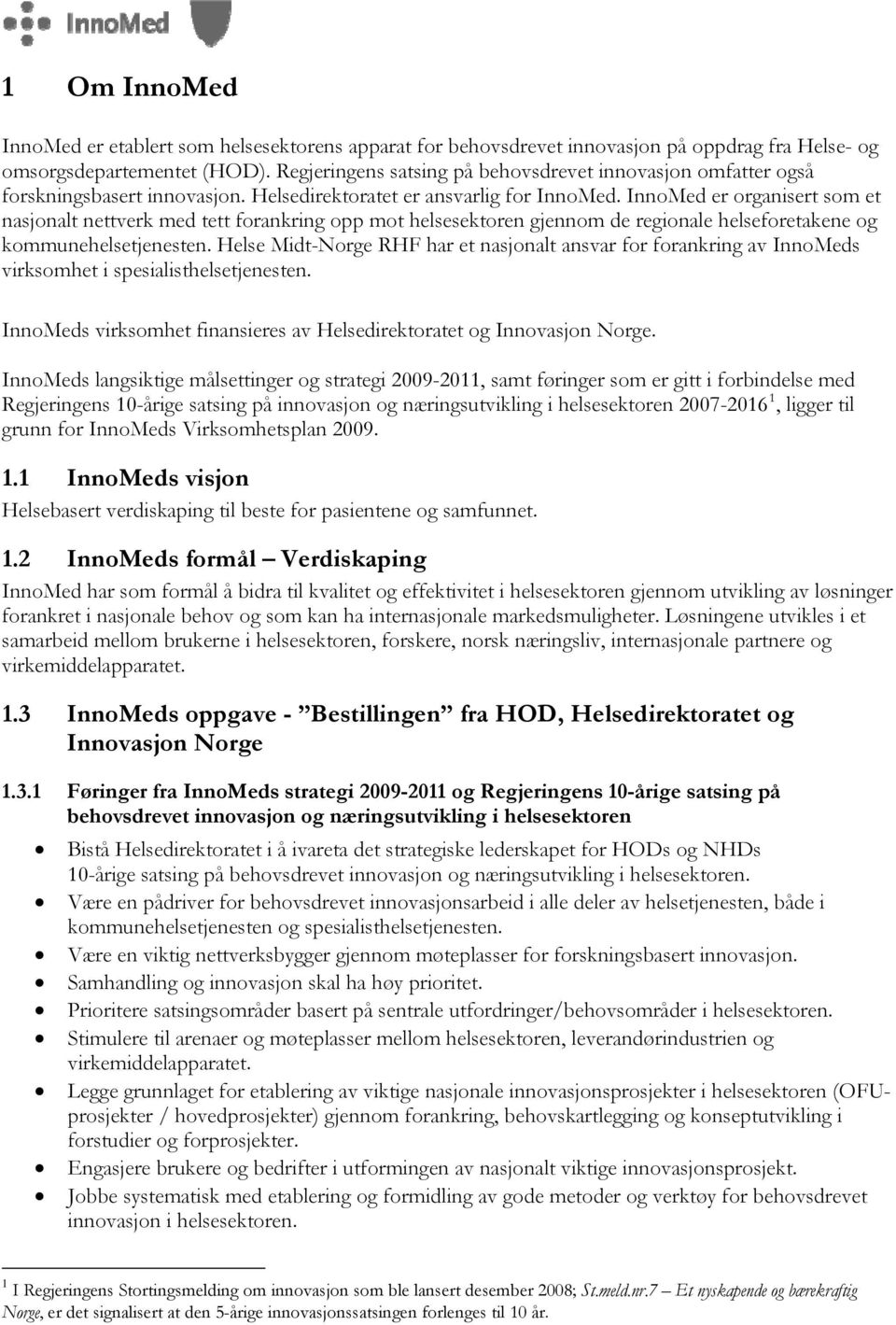 er organisert som et nasjonalt nettverk med tett forankring opp mot helsesektoren gjennom de regionale helseforetakene og kommunehelsetjenesten.