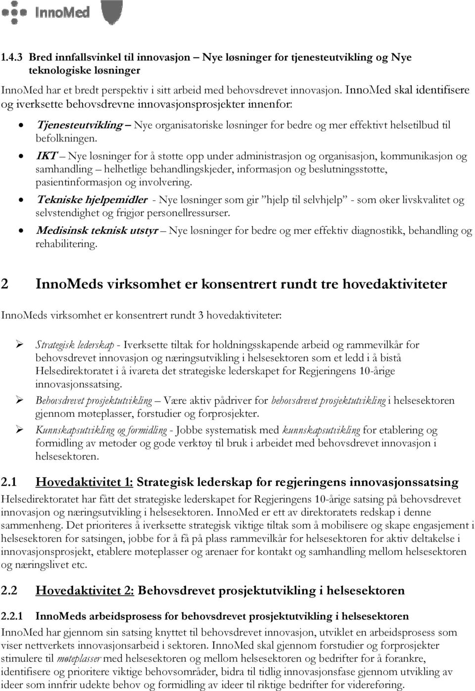 IKT Nye løsninger for å støtte opp under administrasjon og organisasjon, kommunikasjon og samhandling helhetlige behandlingskjeder, informasjon og beslutningsstøtte, pasientinformasjon og involvering.