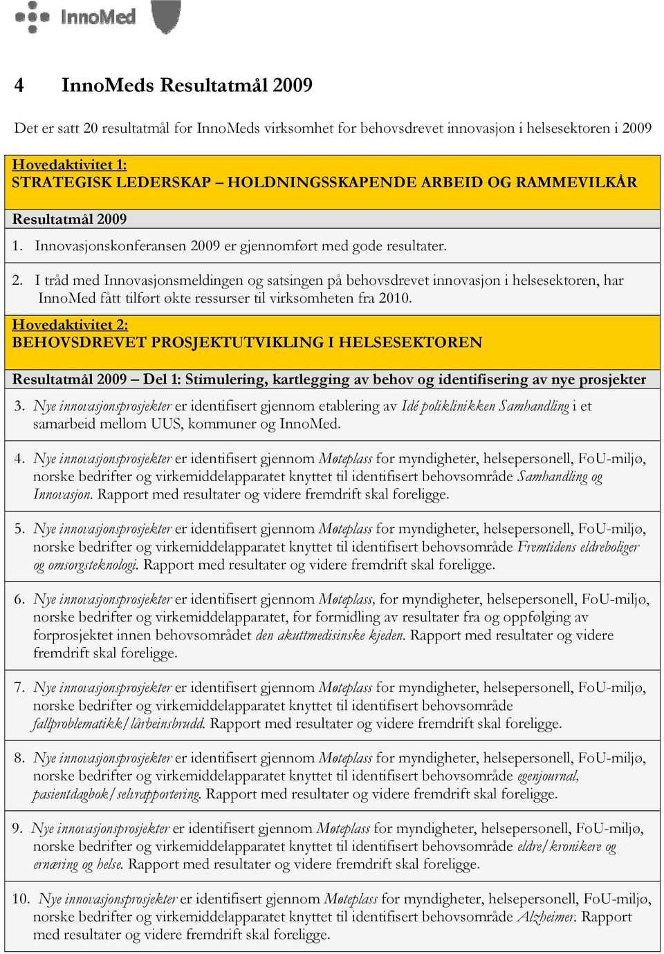 Hovedaktivitet 2: BEHOVSDREVET PROSJEKTUTVIKLING I HELSESEKTOREN Resultatmål 2009 Del 1: Stimulering, kartlegging av behov og identifisering av nye prosjekter 3.