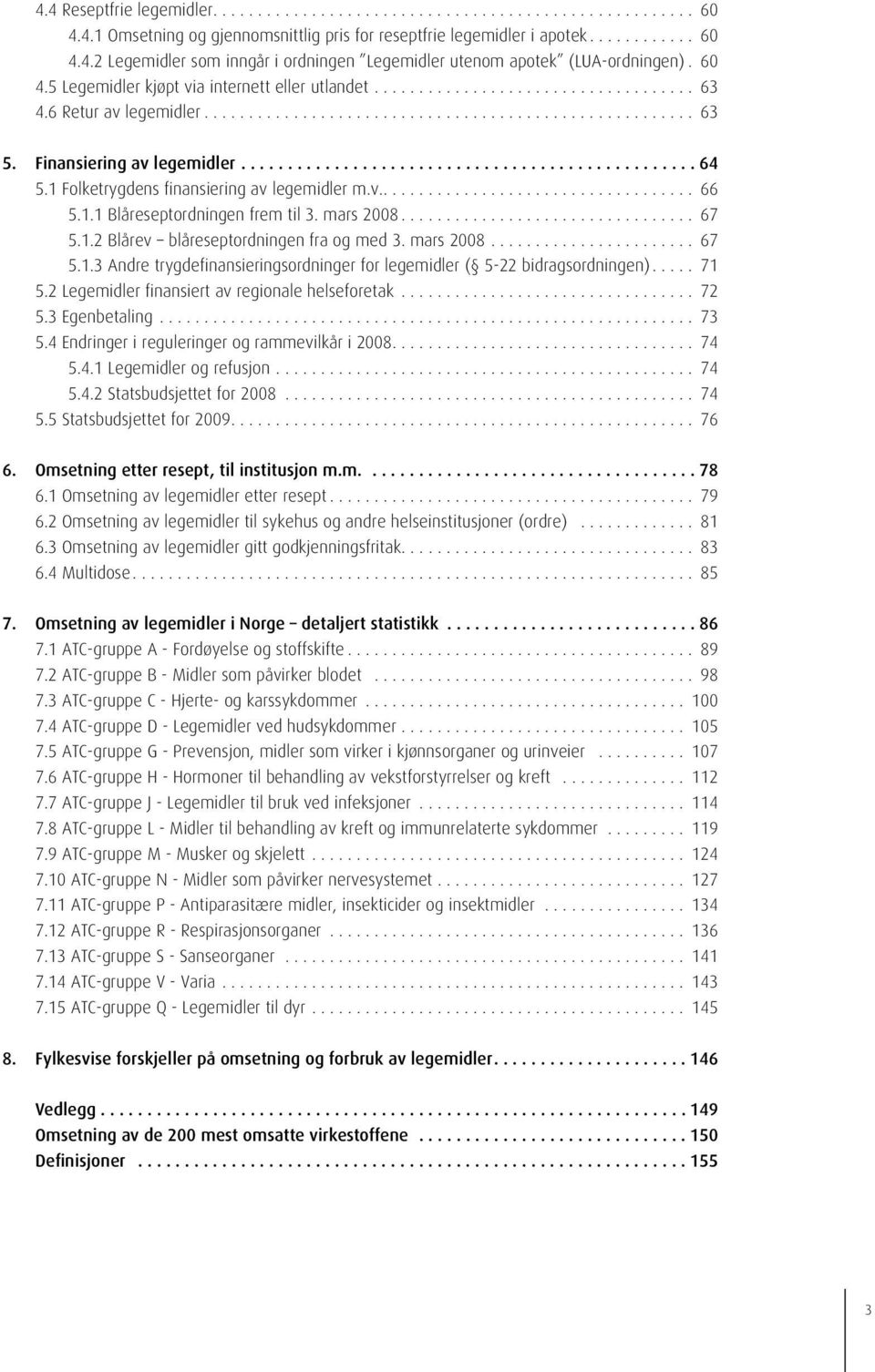 mars 2008... 67 5.1.2 Blårev blåreseptordningen fra og med 3. mars 2008... 67 5.1.3 Andre trygdefinansieringsordninger for legemidler ( 5-22 bidragsordningen)... 71 5.