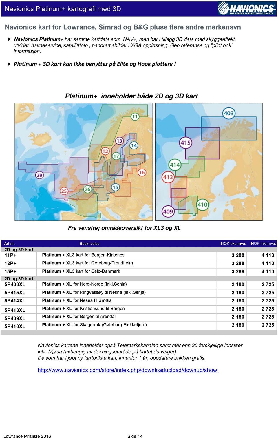 Platinum+ inneholder både 2D og 3D kart Fra venstre; områdeoversikt for XL3 og XL 2D og 3D kart Platinum + XL3 kart for Bergen-Kirkenes 11P+ 3 288 4 110 12P+ Platinum + XL3 kart for