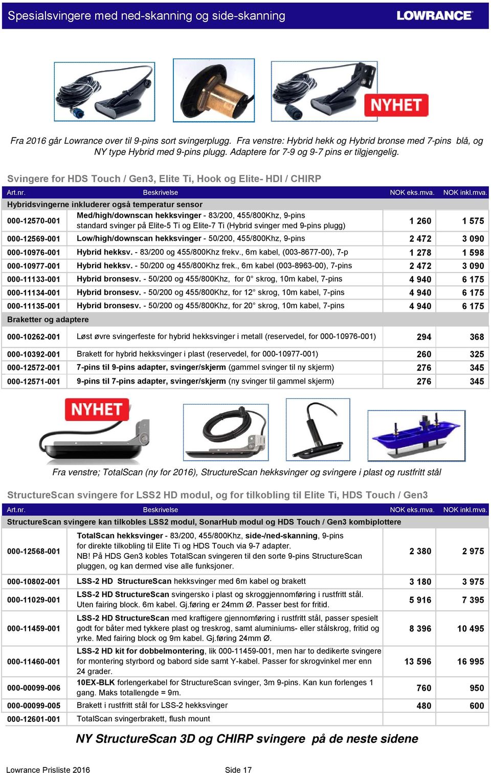 Svingere for HDS Touch / Gen3, Elite Ti, Hook og Elite- HDI / CHIRP Hybridsvingerne inkluderer også temperatur sensor Med/high/downscan hekksvinger - 83/200, 455/800Khz, 9-pins 000-12570-001 1 260 1