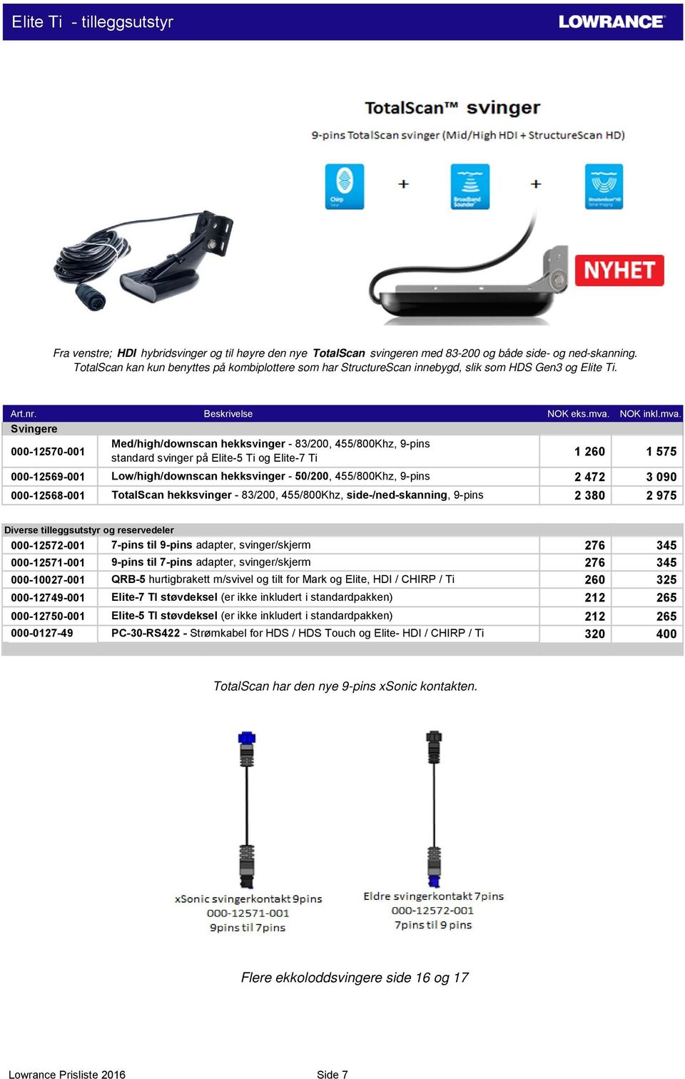 Svingere 000-12570-001 Med/high/downscan hekksvinger - 83/200, 455/800Khz, 9-pins standard svinger på Elite-5 Ti og Elite-7 Ti 1 260 1 575 000-12569-001 Low/high/downscan hekksvinger - 50/200,