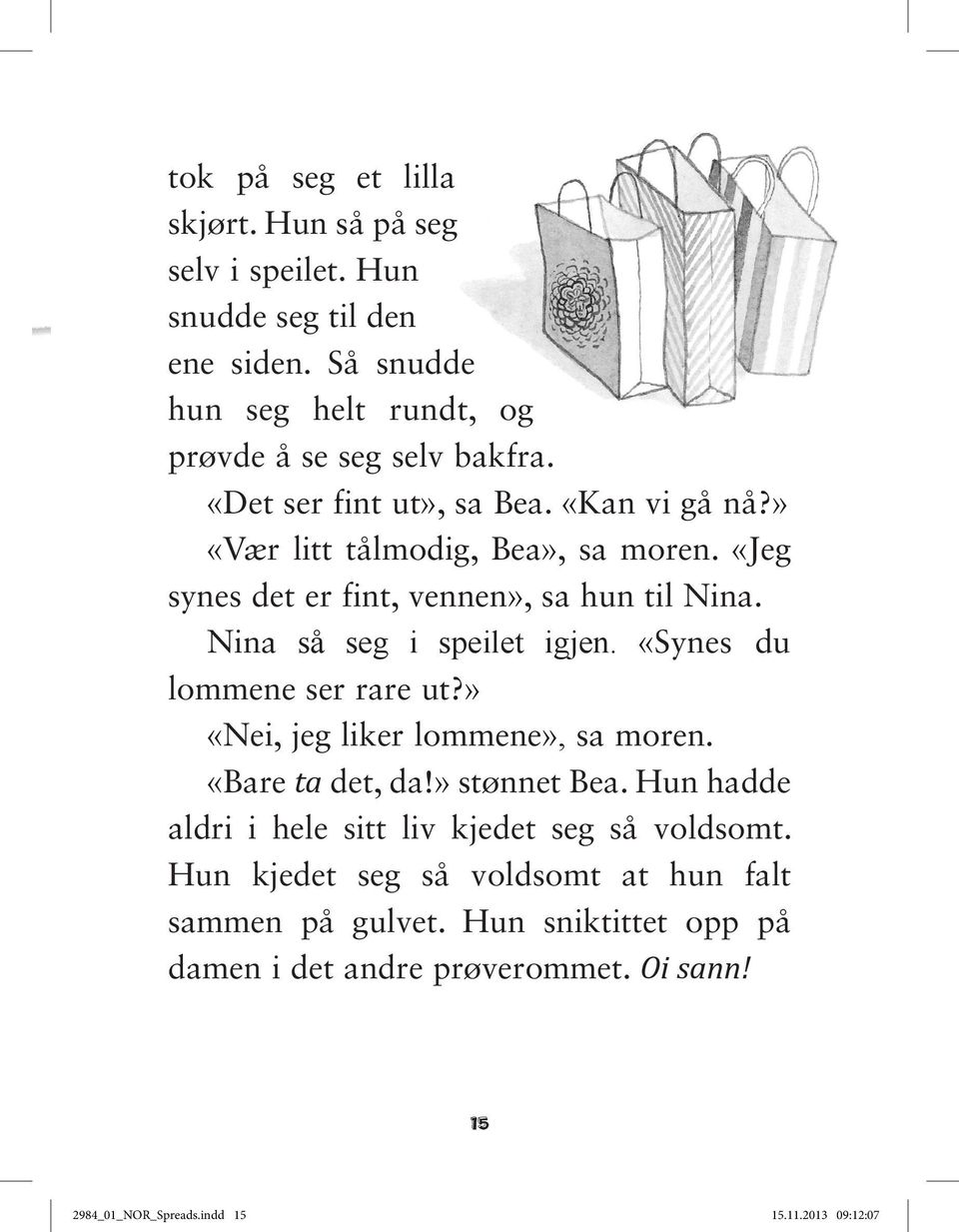 «Jeg synes det er fint, vennen», sa hun til Nina. Nina så seg i speilet igjen. «Synes du lommene ser rare ut?» «Nei, jeg liker lommene», sa moren. «Bare ta det, da!