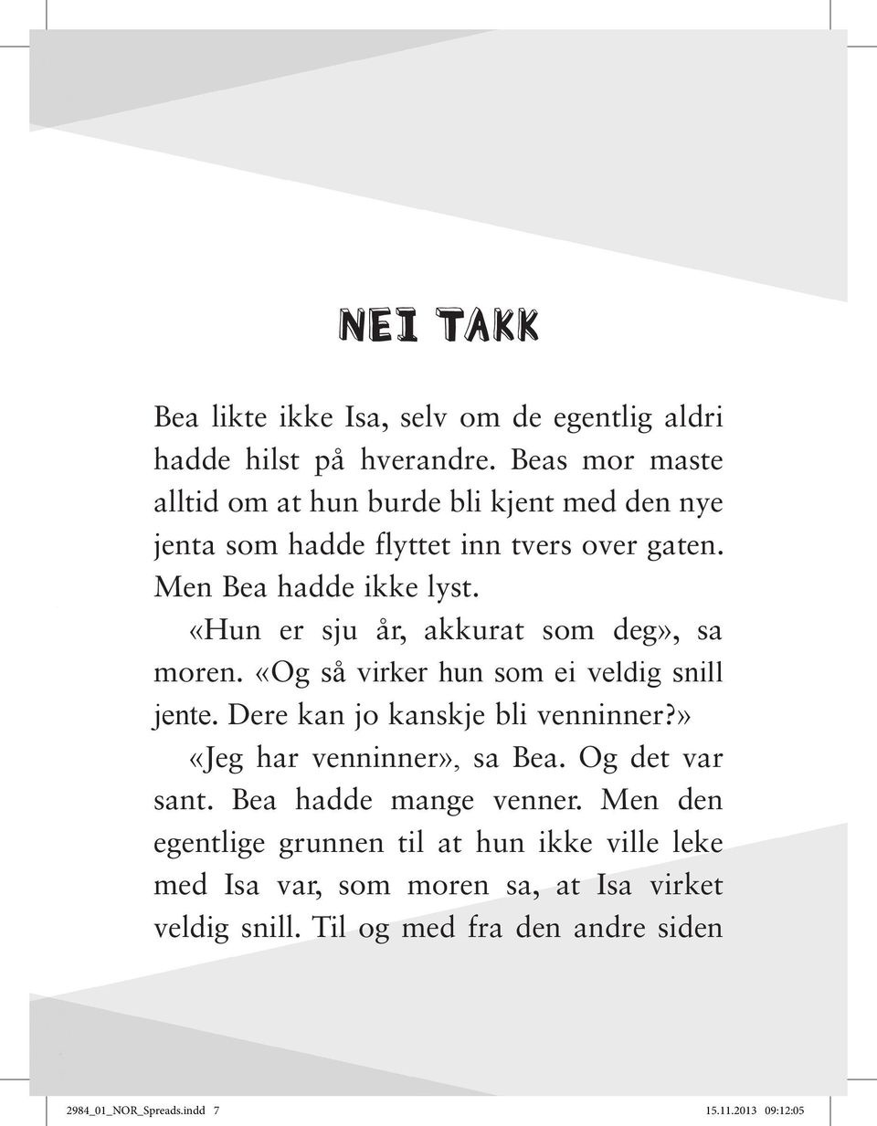 «Hun er sju år, akkurat som deg», sa moren. «Og så virker hun som ei veldig snill jente. Dere kan jo kanskje bli venninner?