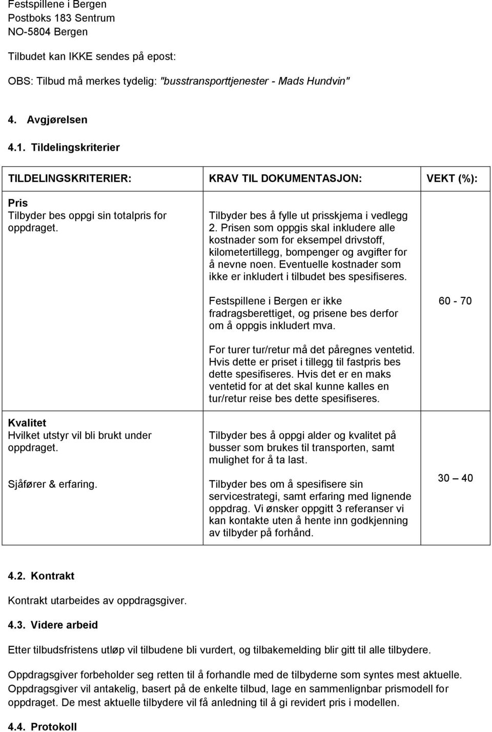 Eventuelle kostnader som ikke er inkludert i tilbudet bes spesifiseres. Festspillene i Bergen er ikke fradragsberettiget, og prisene bes derfor om å oppgis inkludert mva.