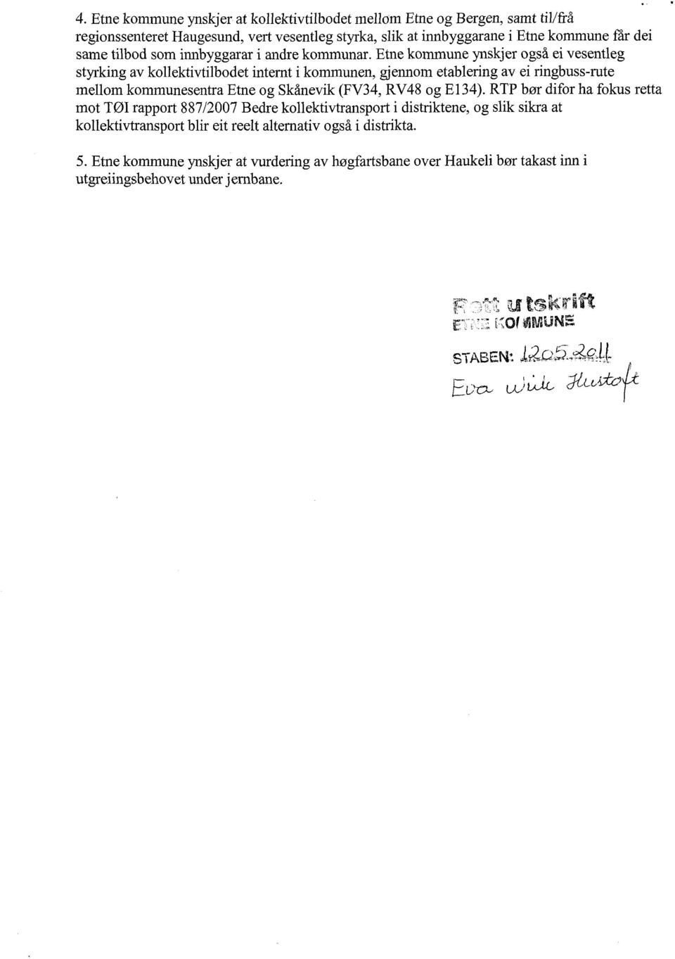 RTP bør difor ha fokus retta mot TØI rapport 887/2007 Bedre kollektivtransport i distriktene, og slik sikra at kollektivtransport blir eit reelt alternativ også