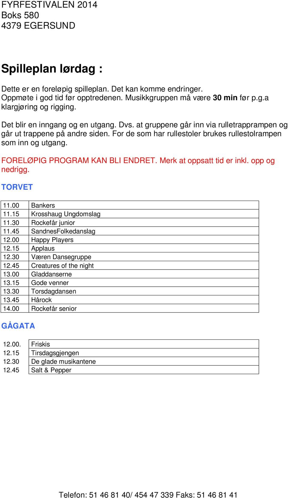 FORELØPIG PROGRAM KAN BLI ENDRET. Merk at oppsatt tid er inkl. opp og nedrigg. TORVET 11.00 Bankers 11.15 Krosshaug Ungdomslag 11.30 Rockefår junior 11.45 SandnesFolkedanslag 12.00 Happy Players 12.