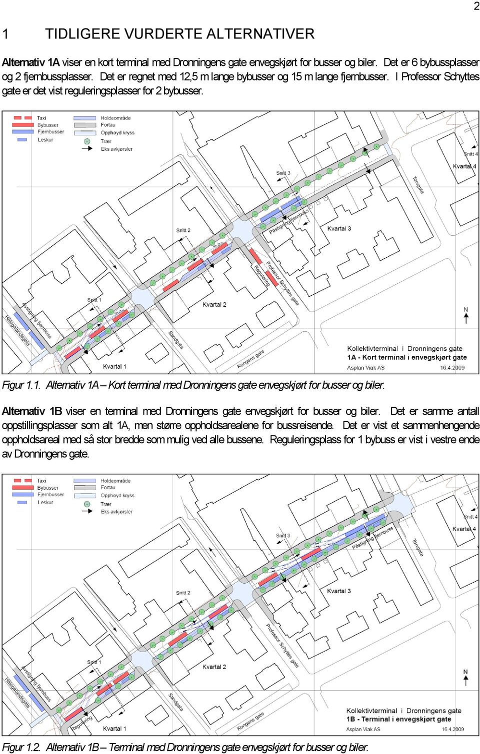 Alternativ 1B viser en terminal med Dronningens gate envegskjørt for busser og biler. Det er samme antall oppstillingsplasser som alt 1A, men større oppholdsarealene for bussreisende.