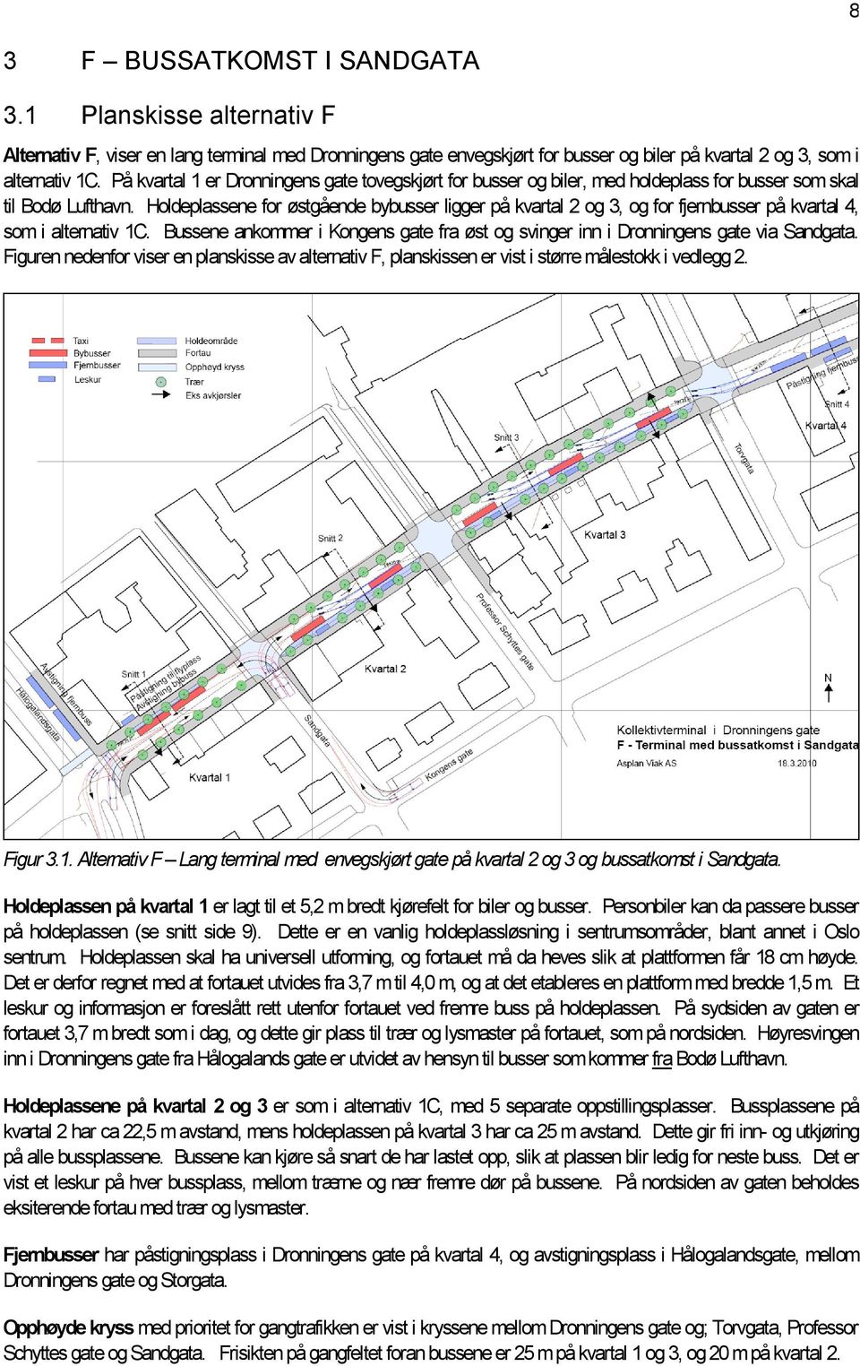 Holdeplassene for østgående bybusser ligger på kvartal 2 og 3, og for fjernbusser på kvartal 4, som i alternativ 1C.