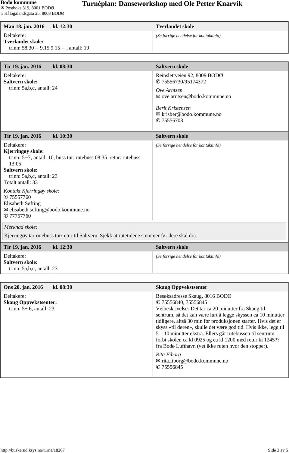 10:30 Saltvern skole Kjerringøy skole: trinn: 5 7, antall: 10, buss tur: rutebuss 08:35 retur: rutebuss 13:05 trinn: 5a,b,c, antall: 23 Totalt antall: 33 Kontakt Kjerringøy skole: 75557760 Elisabeth