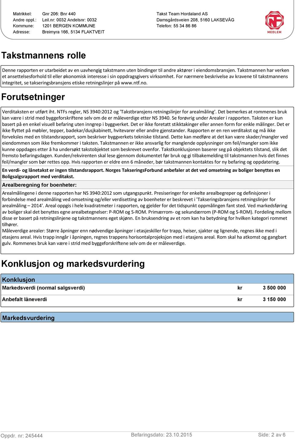 For nærmere beskrivelse av kravene til takstmannens integritet, se takseringsbransjens etiske retningslinjer på www.ntf.no. Forutsetninger Verditaksten er utført iht.