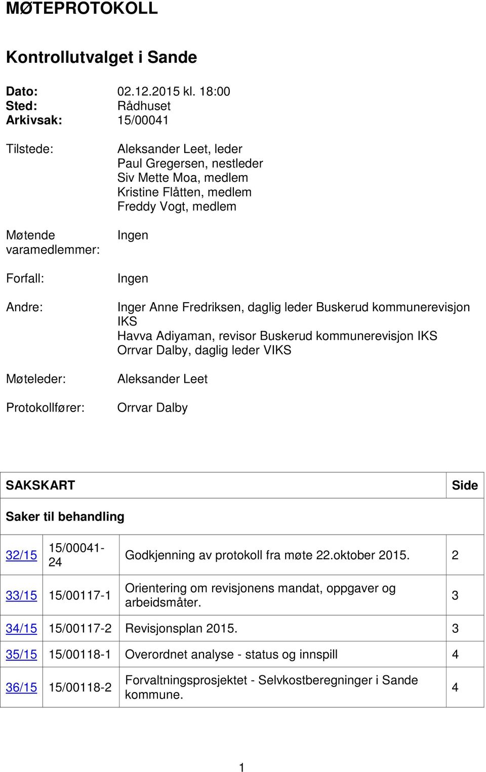 Flåtten, medlem Freddy Vogt, medlem Ingen Ingen Inger Anne Fredriksen, daglig leder Buskerud kommunerevisjon IKS Havva Adiyaman, revisor Buskerud kommunerevisjon IKS Orrvar Dalby, daglig leder VIKS