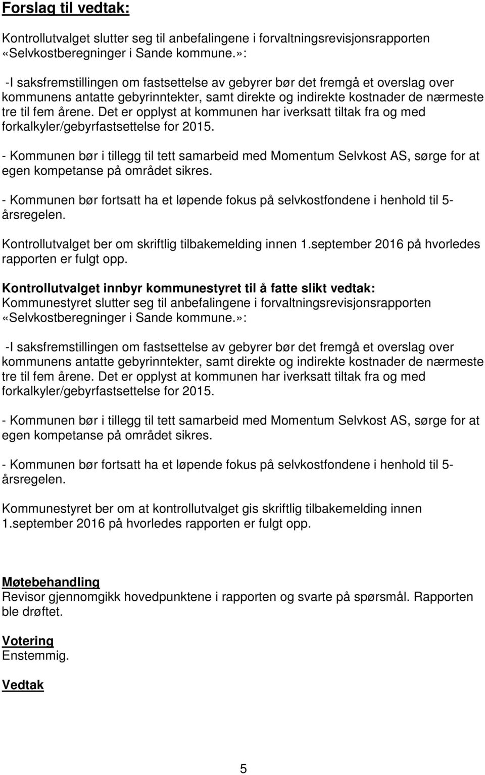 Det er opplyst at kommunen har iverksatt tiltak fra og med forkalkyler/gebyrfastsettelse for 2015.