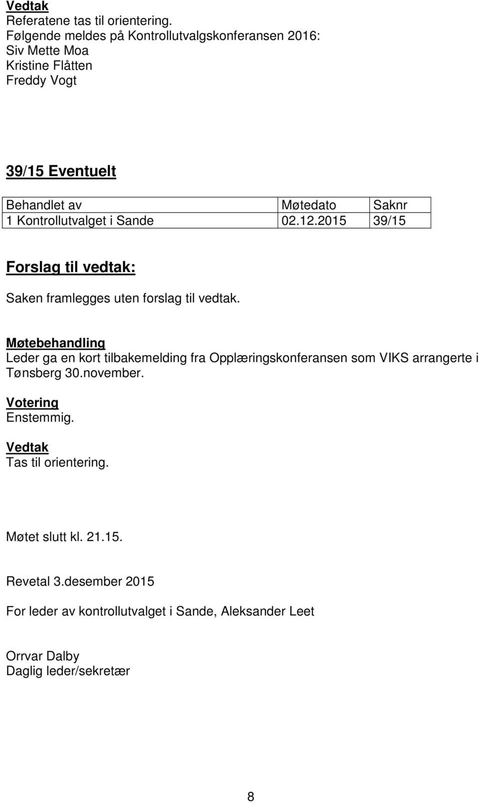 Kontrollutvalget i Sande 02.12.2015 39/15 Saken framlegges uten forslag til vedtak.