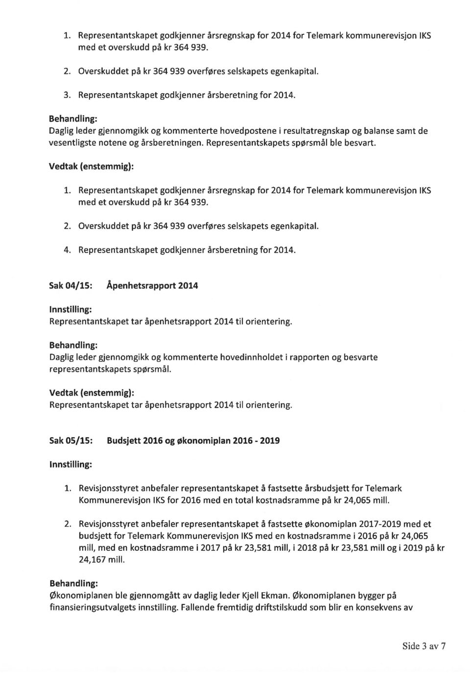 Representantskapet godkjenner årsregnskap for 2014 for Telemark kommunerevisjon IKS med et overskudd på kr 364 939. 2. Overskuddet på kr 364 939 overføres selskapets egenkapital. 4.