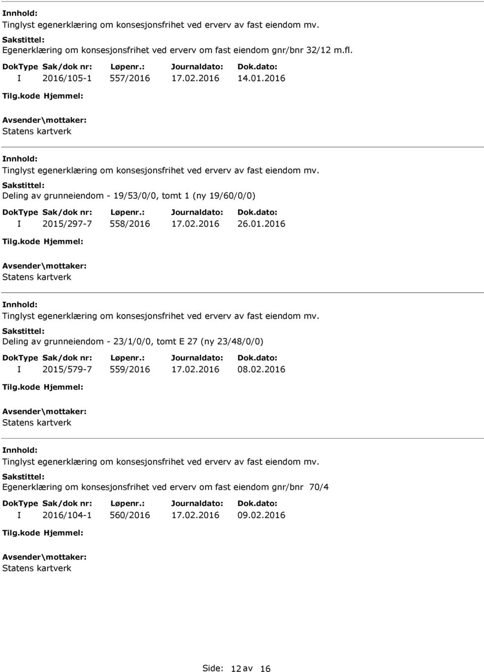 01.2016 nnhold: Deling av grunneiendom - 23/1/0/0, tomt E 27 (ny 23/48/0/0) 2015/579-7 559/2016 08.02.