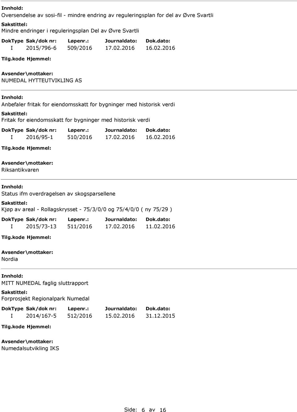 2016 NMEDAL HYTTETVKLNG AS nnhold: Anbefaler fritak for eiendomsskatt for bygninger med historisk verdi Fritak for eiendomsskatt for bygninger med historisk verdi