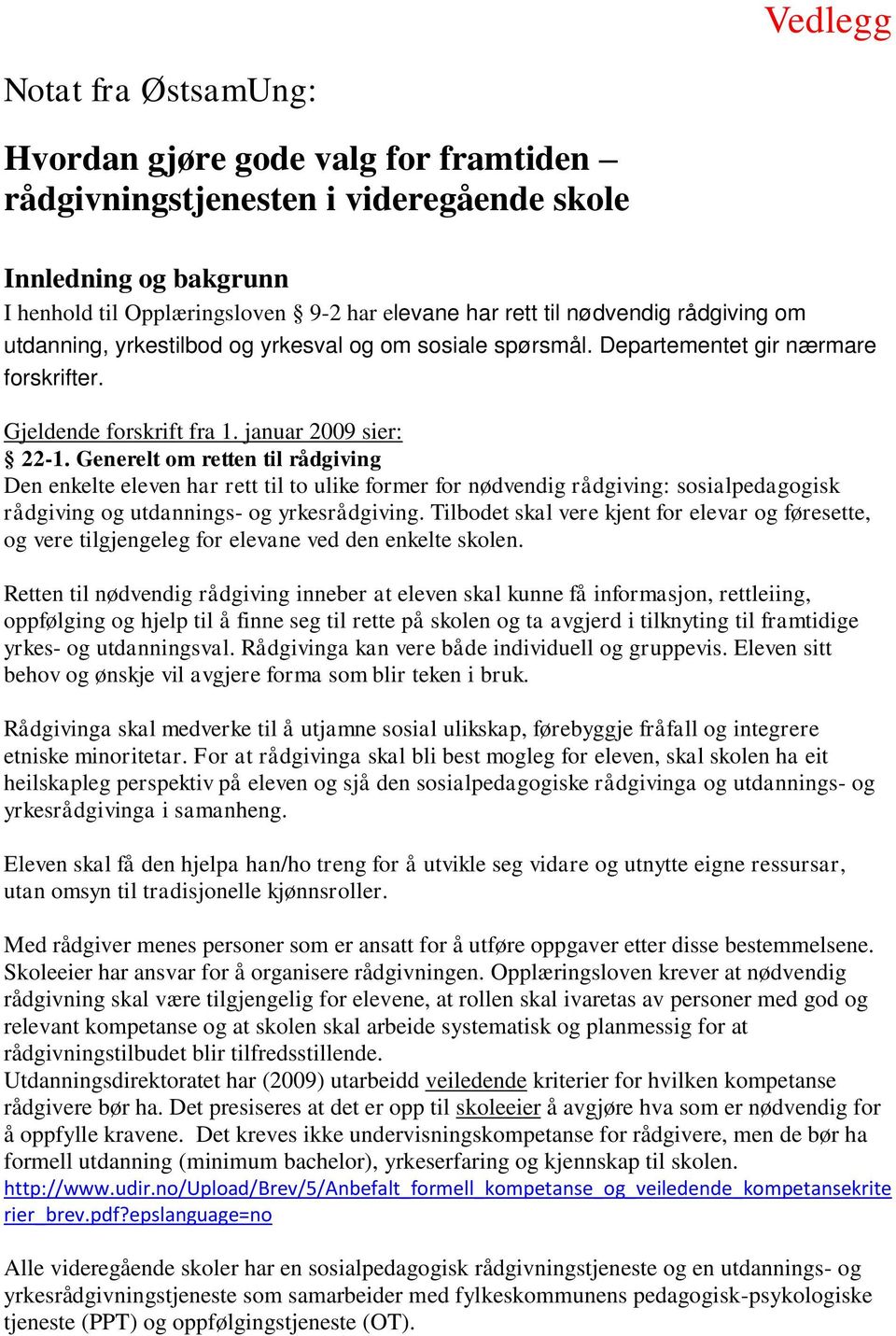 Generelt om retten til rådgiving Den enkelte eleven har rett til to ulike former for nødvendig rådgiving: sosialpedagogisk rådgiving og utdannings- og yrkesrådgiving.