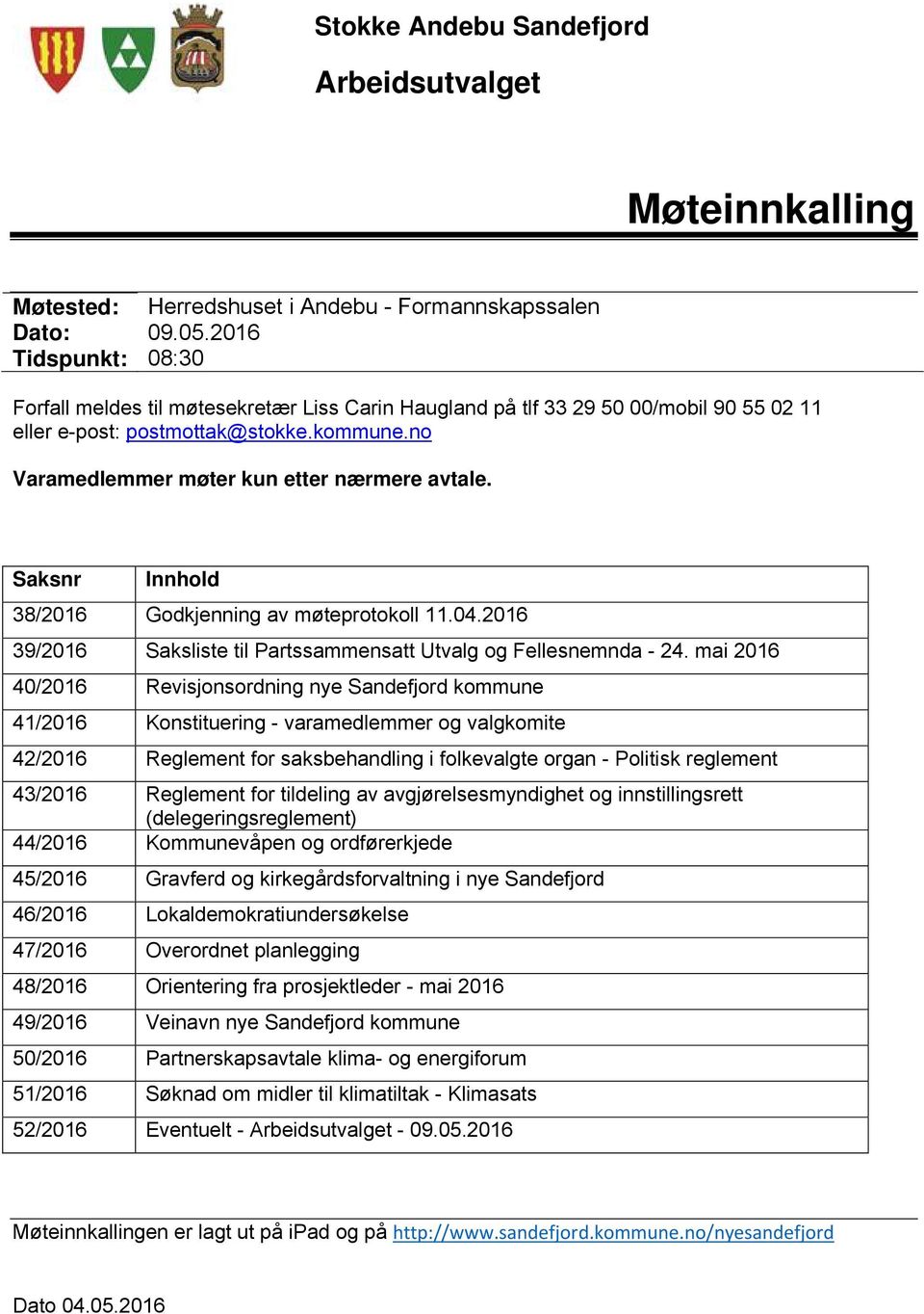 Saksnr Innhold 38/2016 Godkjenning av møteprotokoll 11.04.2016 39/2016 Saksliste til Partssammensatt Utvalg og Fellesnemnda - 24.