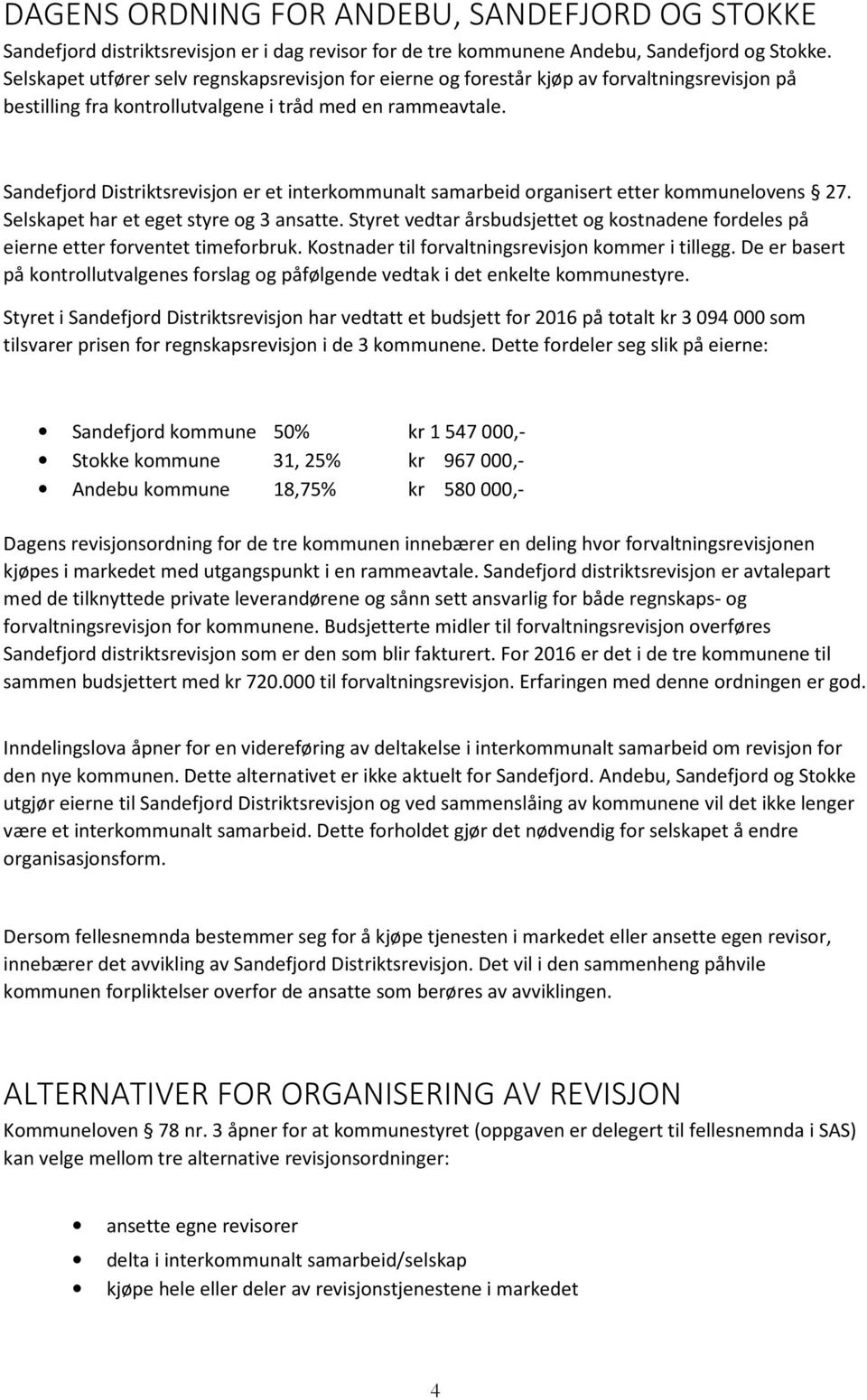 Sandefjord Distriktsrevisjon er et interkommunalt samarbeid organisert etter kommunelovens 27. Selskapet har et eget styre og 3 ansatte.