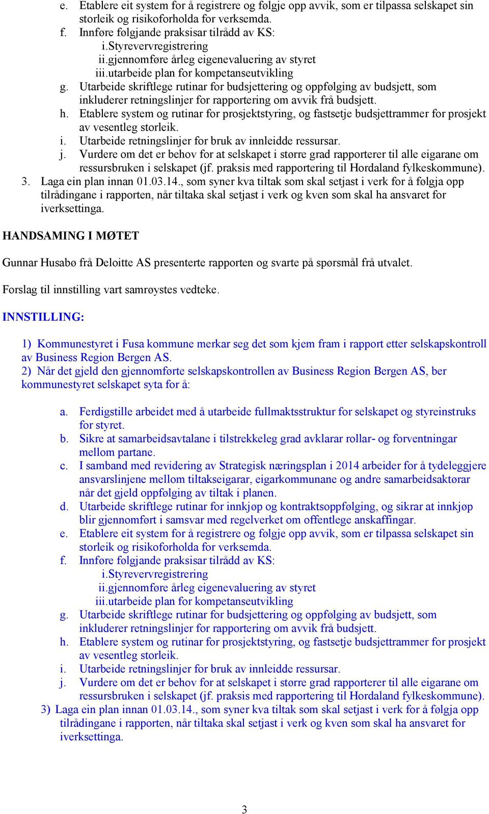 Utarbeide skriftlege rutinar for budsjettering og oppfølging av budsjett, som inkluderer retningslinjer for rapportering om avvik frå budsjett. h.