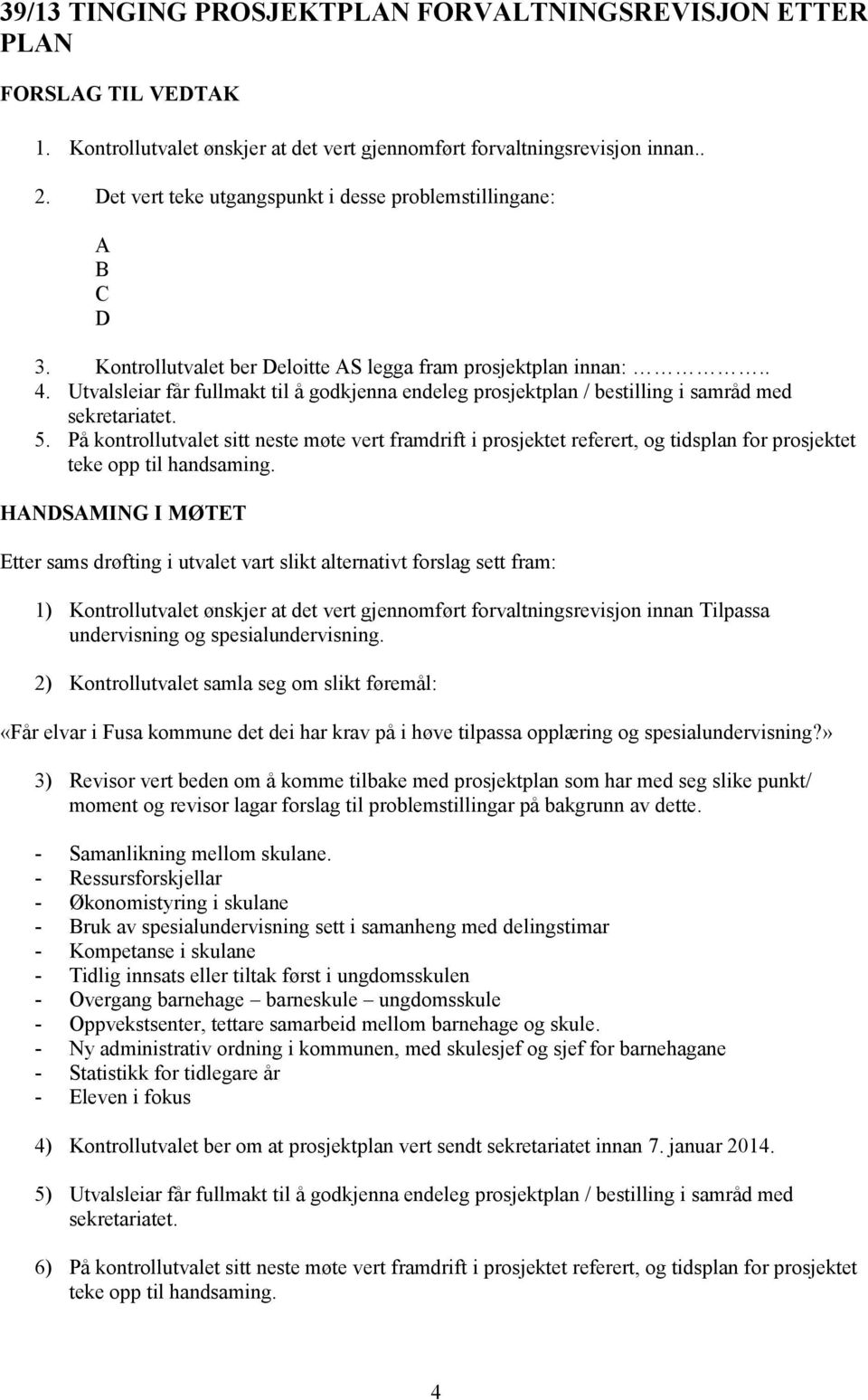 Utvalsleiar får fullmakt til å godkjenna endeleg prosjektplan / bestilling i samråd med sekretariatet. 5.