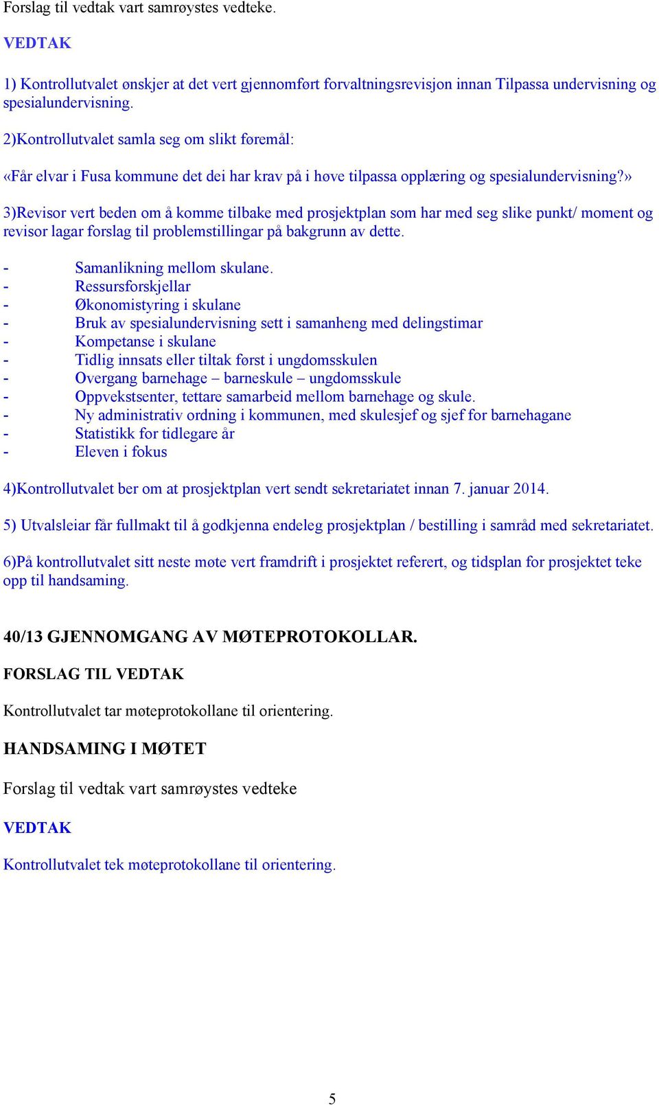 » 3)Revisor vert beden om å komme tilbake med prosjektplan som har med seg slike punkt/ moment og revisor lagar forslag til problemstillingar på bakgrunn av dette. - Samanlikning mellom skulane.