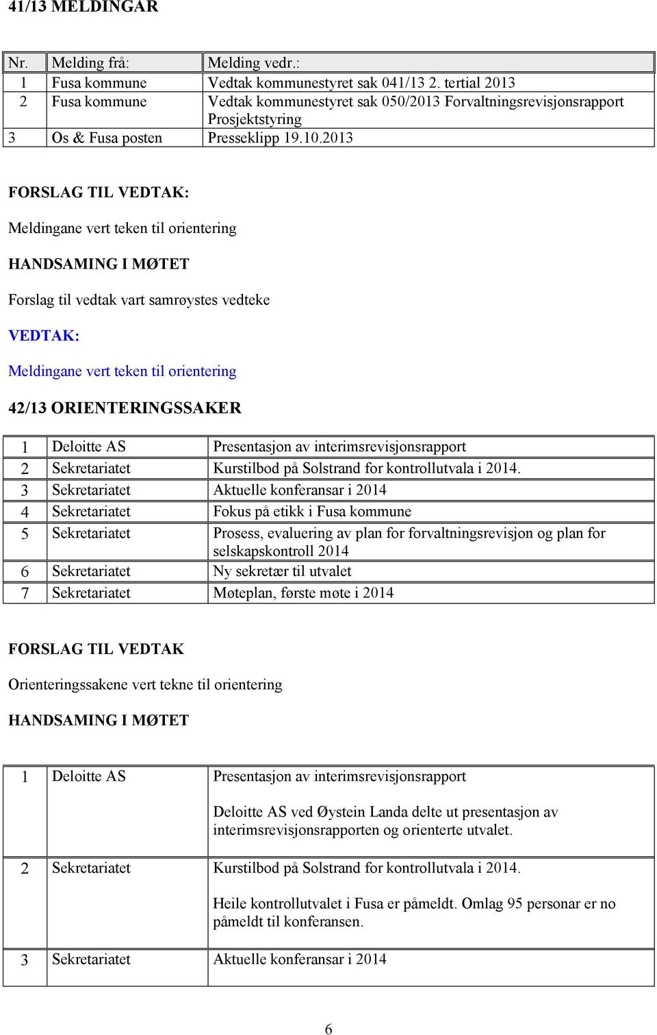 2013 FORSLAG TIL VEDTAK: Meldingane vert teken til orientering Forslag til vedtak vart samrøystes vedteke VEDTAK: Meldingane vert teken til orientering 42/13 ORIENTERINGSSAKER 1 Deloitte AS