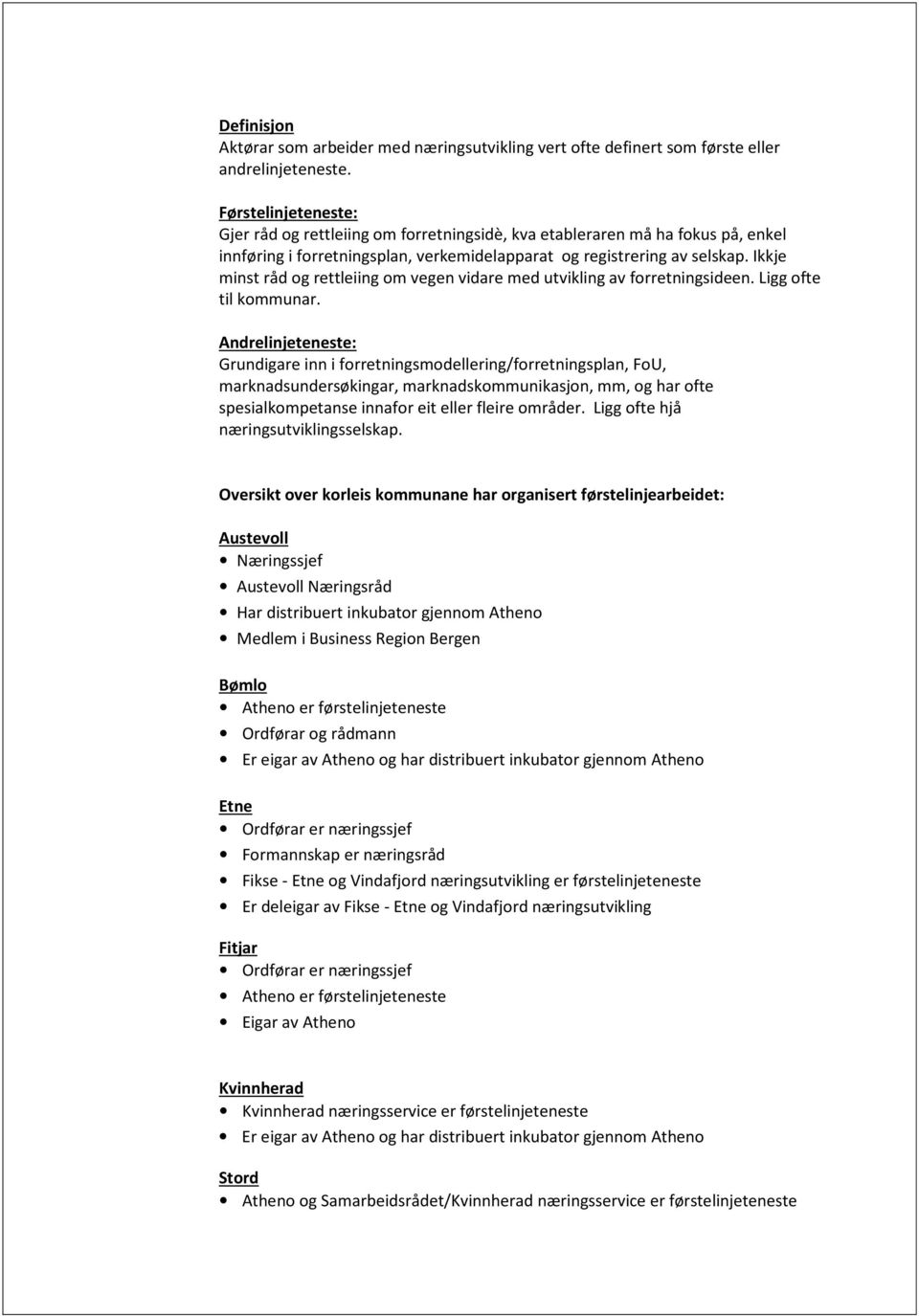 Ikkje minst råd og rettleiing om vegen vidare med utvikling av forretningsideen. Ligg ofte til kommunar.