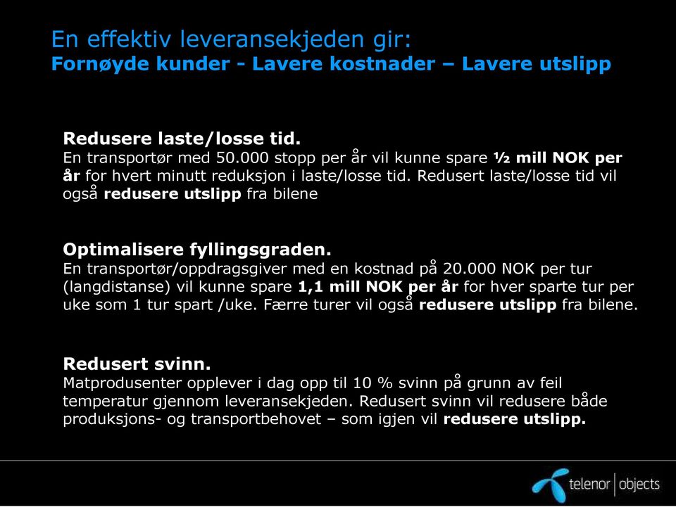 En transportør/oppdragsgiver med en kostnad på 20.000 NOK per tur (langdistanse) vil kunne spare 1,1 mill NOK per år for hver sparte tur per uke som 1 tur spart /uke.