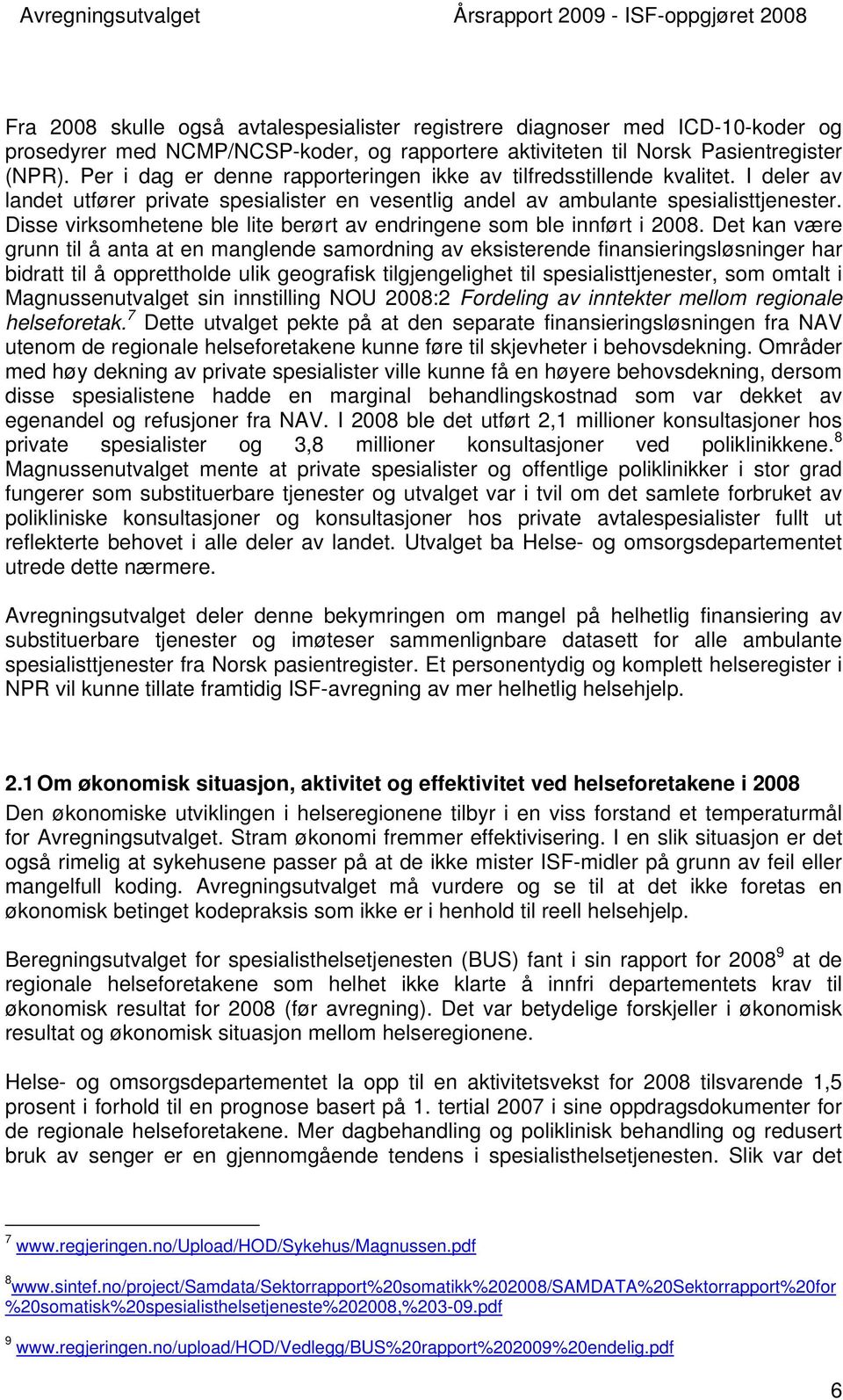 Disse virksomhetene ble lite berørt av endringene som ble innført i 2008.