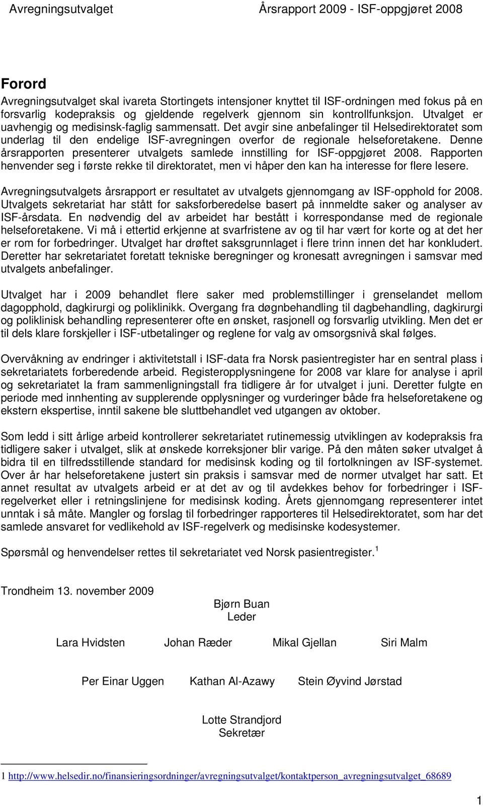 Denne årsrapporten presenterer utvalgets samlede innstilling for ISF-oppgjøret 2008. Rapporten henvender seg i første rekke til direktoratet, men vi håper den kan ha interesse for flere lesere.