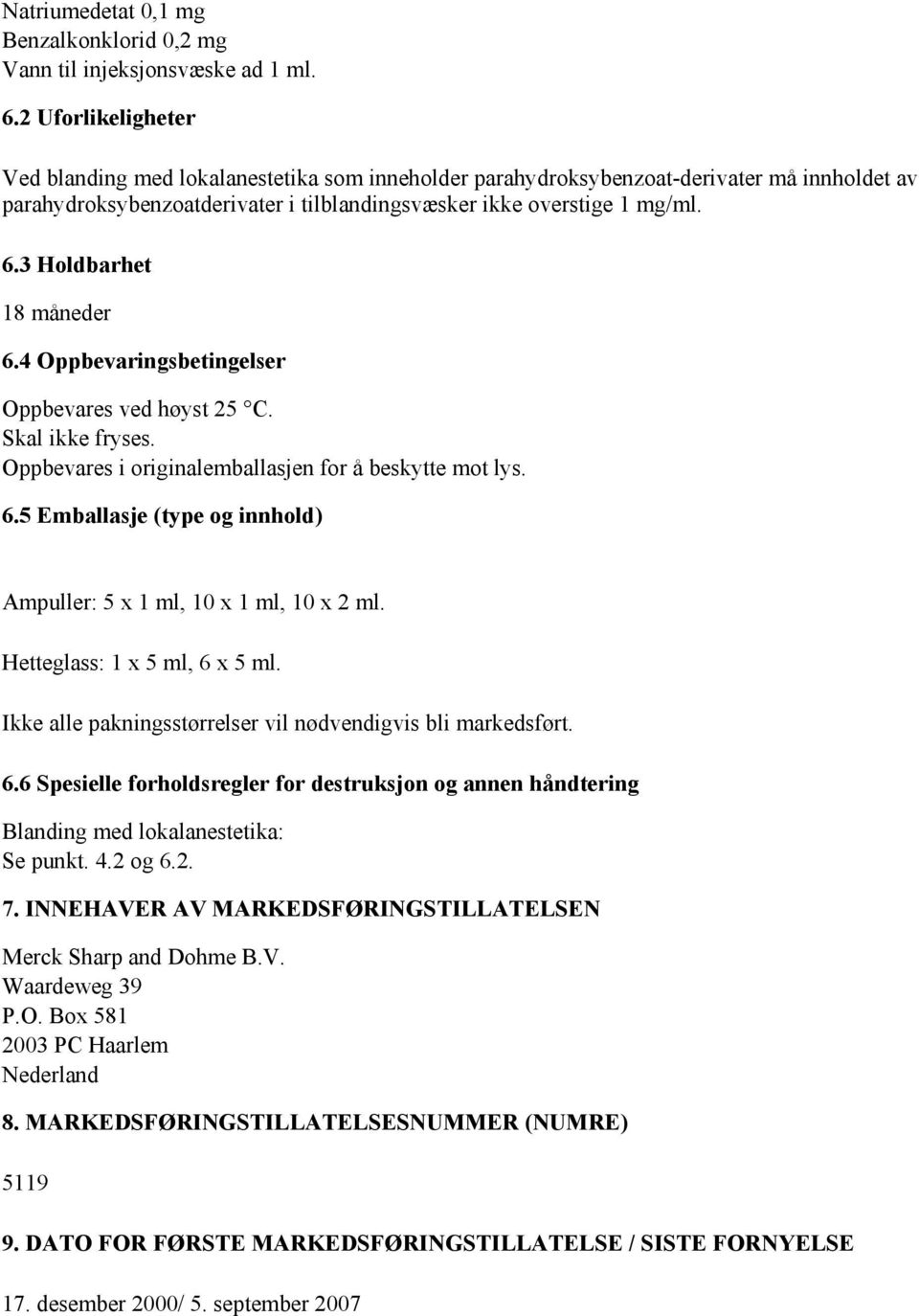 3 Holdbarhet 18 måneder 6.4 Oppbevaringsbetingelser Oppbevares ved høyst 25 C. Skal ikke fryses. Oppbevares i originalemballasjen for å beskytte mot lys. 6.5 Emballasje (type og innhold) Ampuller: 5 x 1 ml, 10 x 1 ml, 10 x 2 ml.