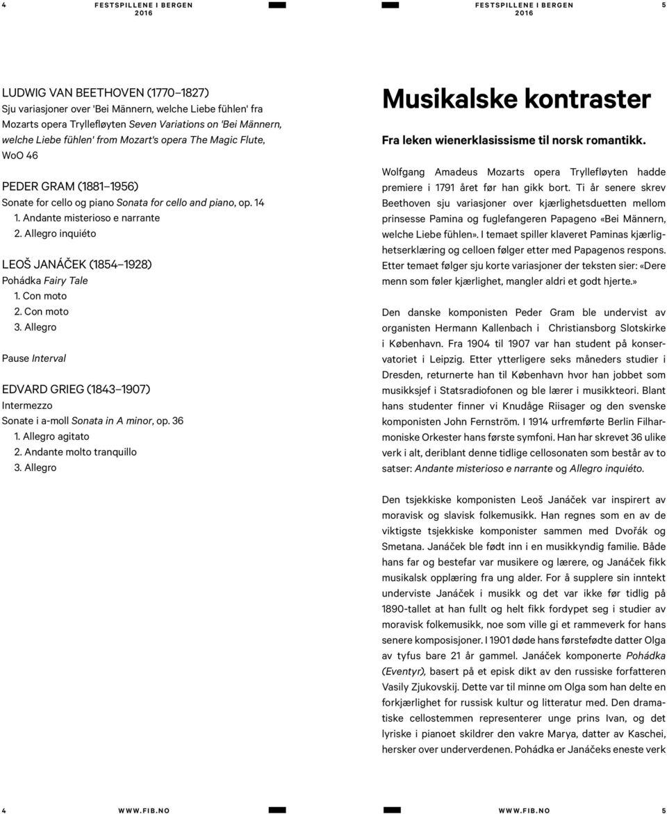 Allegro inquiéto LEOŠ JANÁČEK (1854 1928) Pohádka Fairy Tale 1. Con moto 2. Con moto 3. Allegro Pause Interval EDVARD GRIEG (1843 1907) Intermezzo Sonate i a-moll Sonata in A minor, op. 36 1.