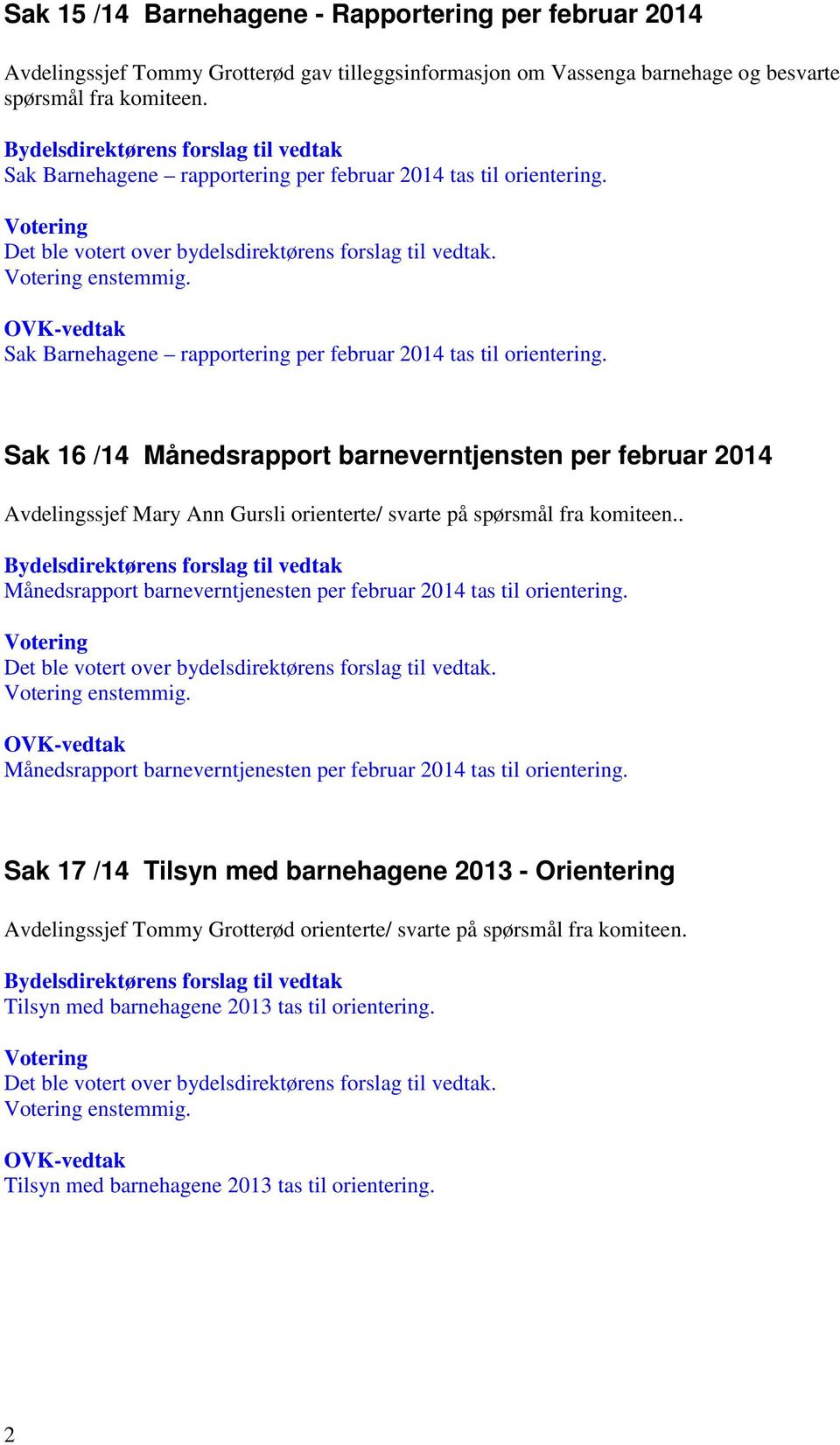 Sak 16 /14 Månedsrapport barneverntjensten per februar 2014 Avdelingssjef Mary Ann Gursli orienterte/ svarte på spørsmål fra komiteen.