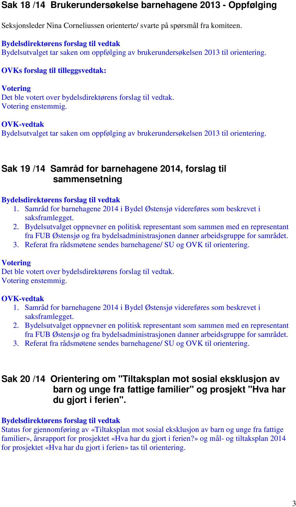 Sak 19 /14 Samråd for barnehagene 2014, forslag til sammensetning 1. Samråd for barnehagene 2014 i Bydel Østensjø videreføres som beskrevet i 2.