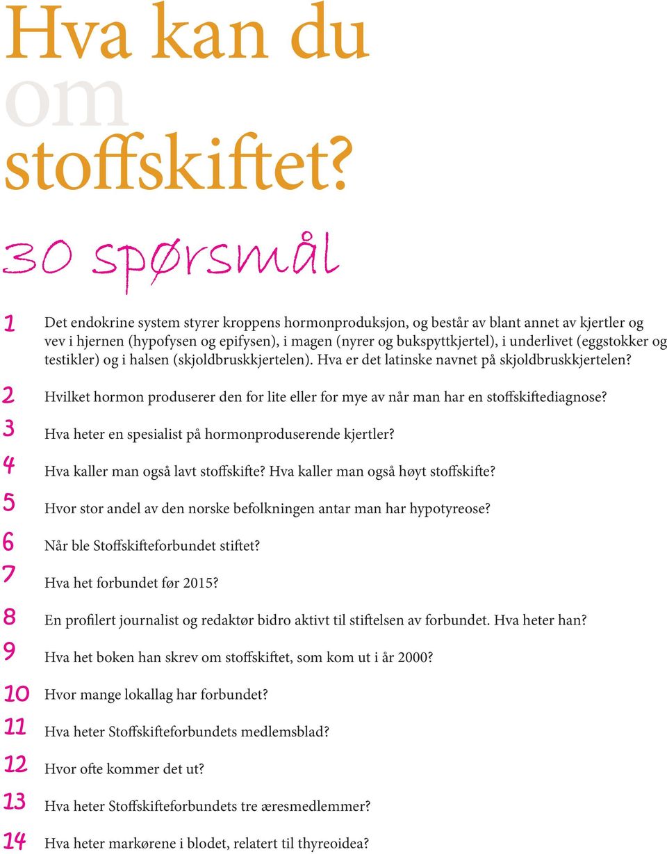 bukspyttkjertel), i underlivet (eggstokker og testikler) og i halsen (skjoldbruskkjertelen). Hva er det latinske navnet på skjoldbruskkjertelen?