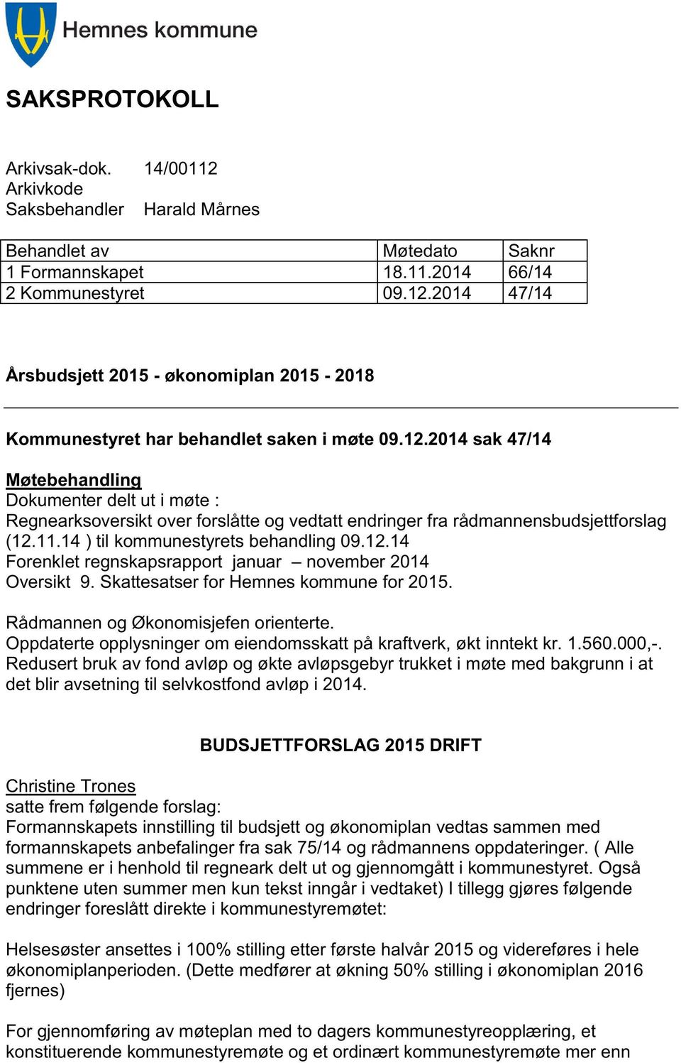 Skattesatser for Hemnes kommune for 2015. Rådmannen og Økonomisjefen orienterte. Oppdaterte opplysninger om eiendomsskatt på kraftverk, økt inntekt kr. 1.5 60.000, -.