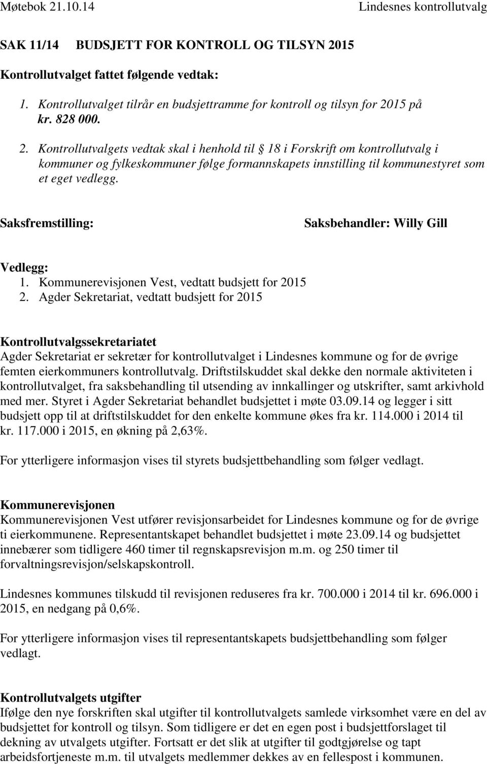 15 på kr. 828 000. 2. Kontrollutvalgets vedtak skal i henhold til 18 i Forskrift om kontrollutvalg i kommuner og fylkeskommuner følge formannskapets innstilling til kommunestyret som et eget vedlegg.