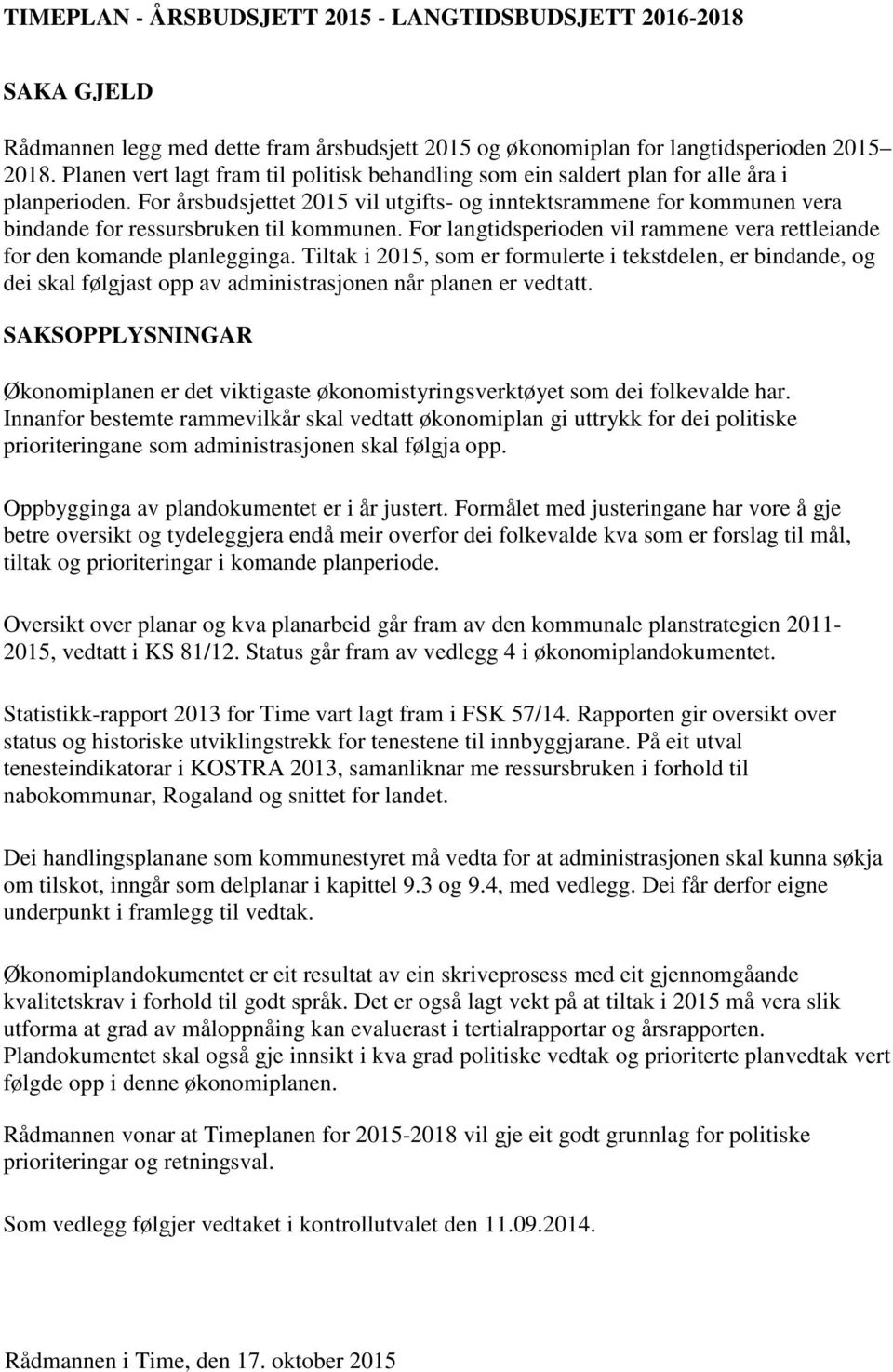 For årsbudsjettet 2015 vil utgifts- og inntektsrammene for kommunen vera bindande for ressursbruken til kommunen. For langtidsperioden vil rammene vera rettleiande for den komande planlegginga.